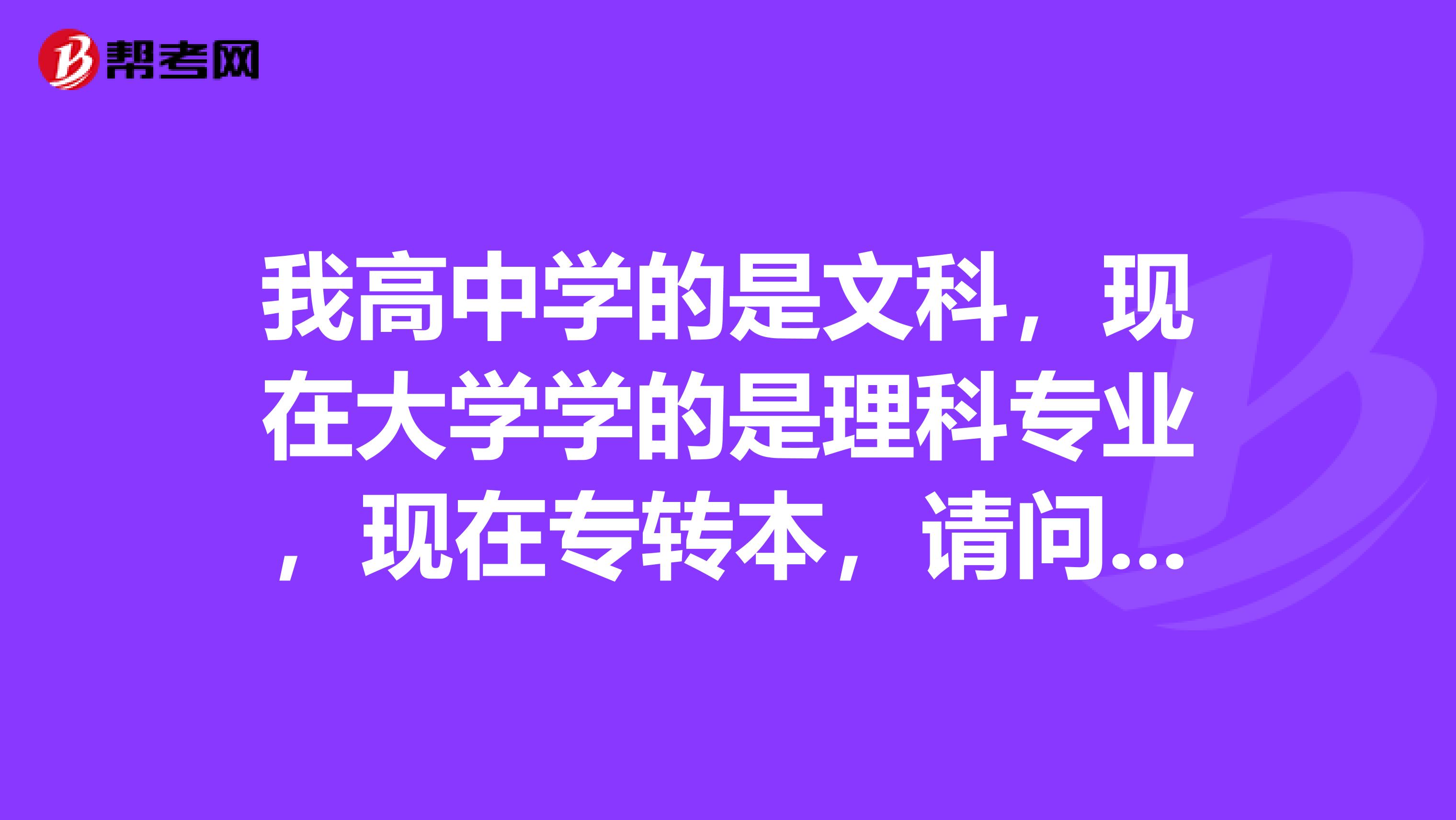 我高中学的是文科，现在大学学的是理科专业，现在专转本，请问我是该用文科生的转本教材，还是理科生的教材？