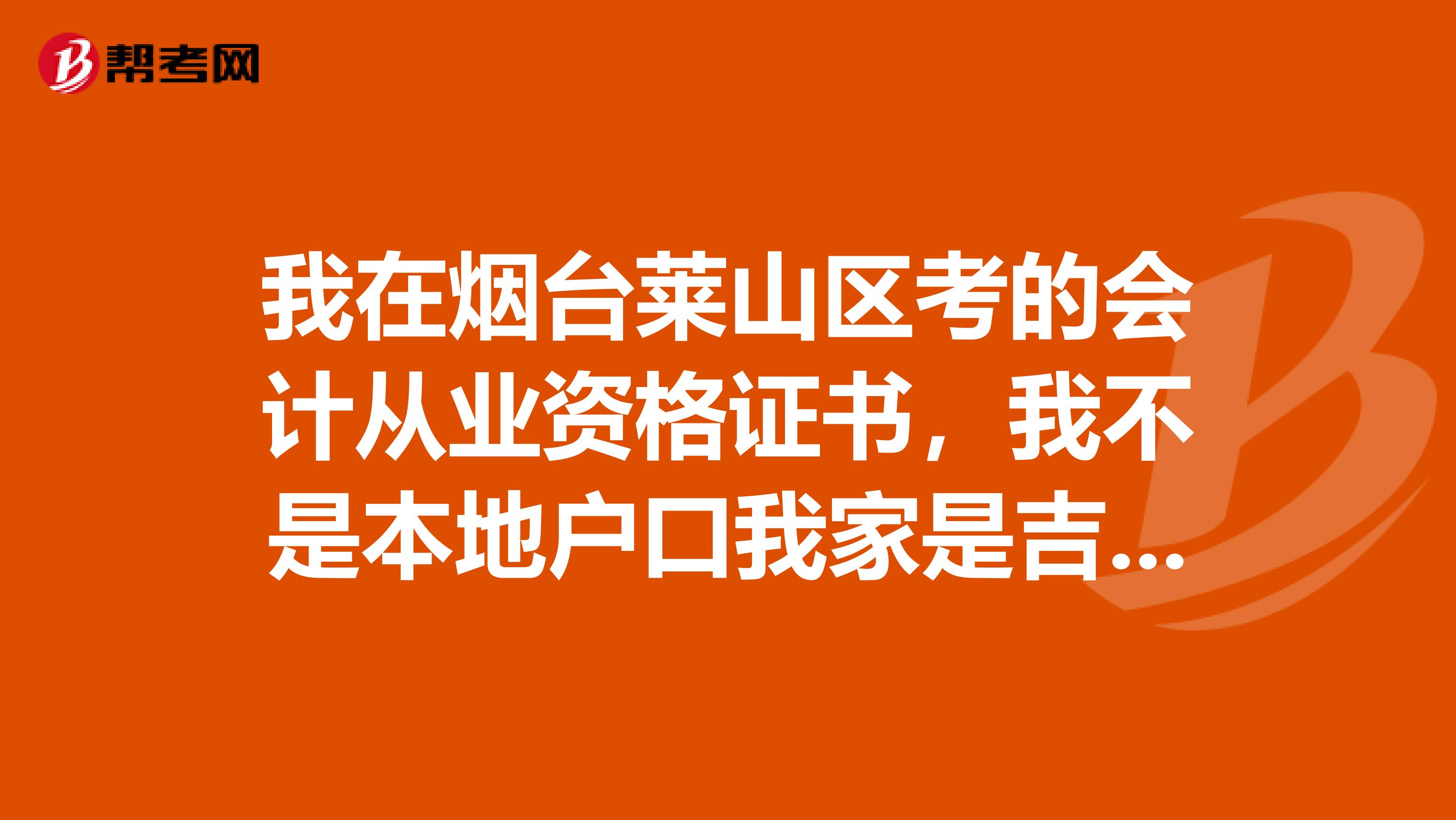 我在烟台莱山区考的会计从业资格证书，我不是本地户口我家是吉林的，是回当地领证书还是在山东领证书啊？