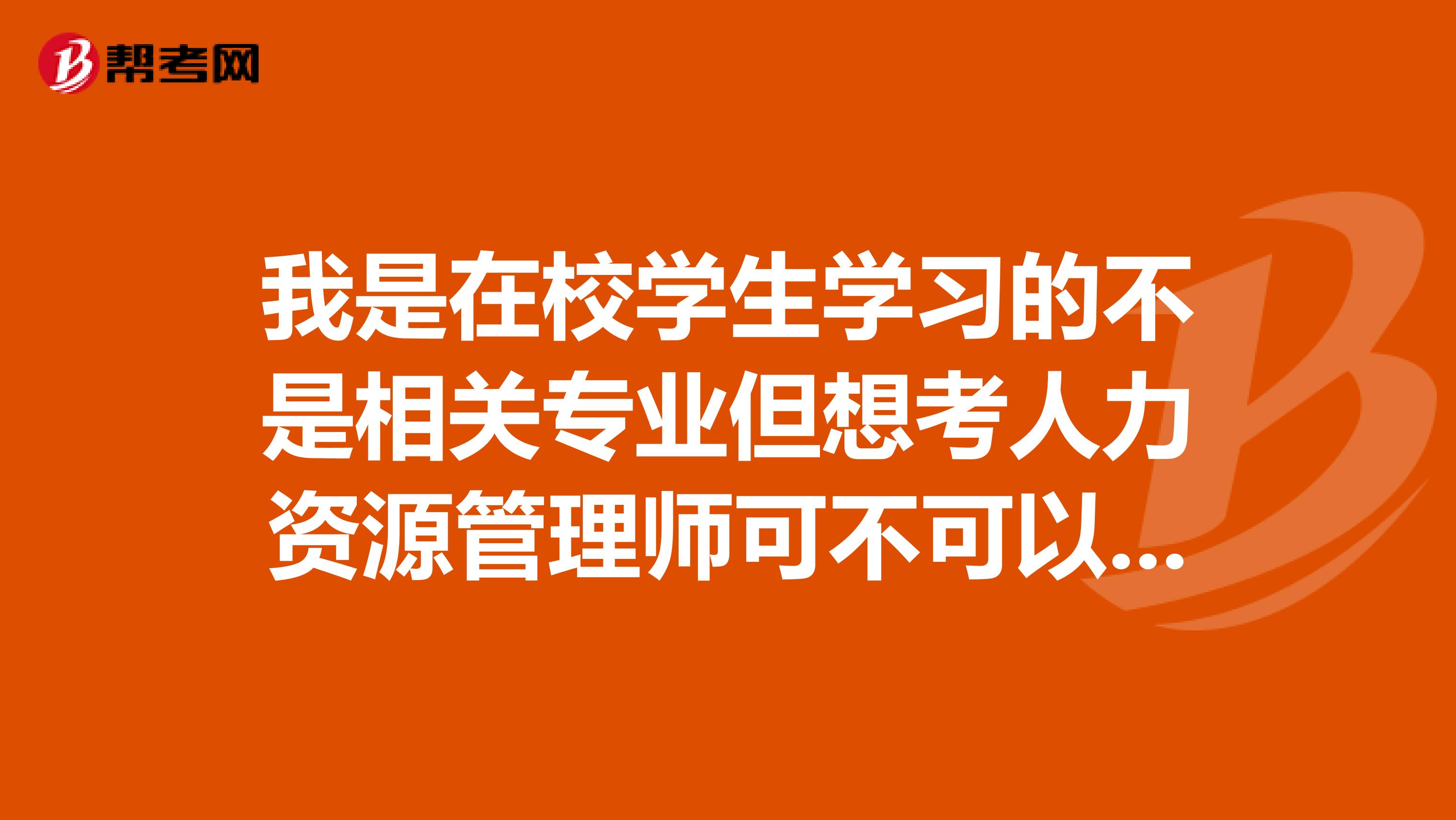 我是在校学生学习的不是相关专业但想考人力资源管理师可不可以看书自学然后报考