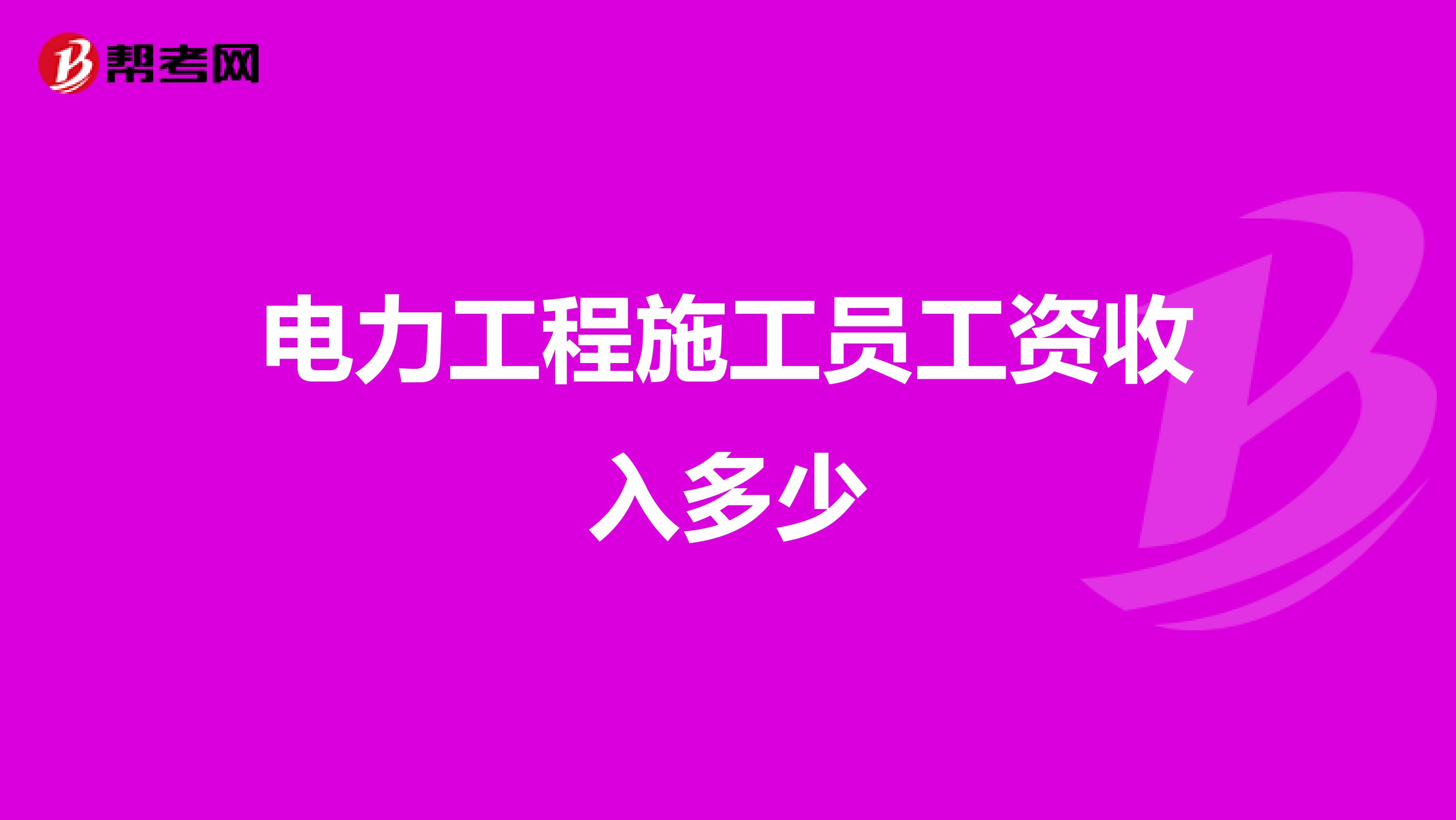 电力工程施工员工资收入多少