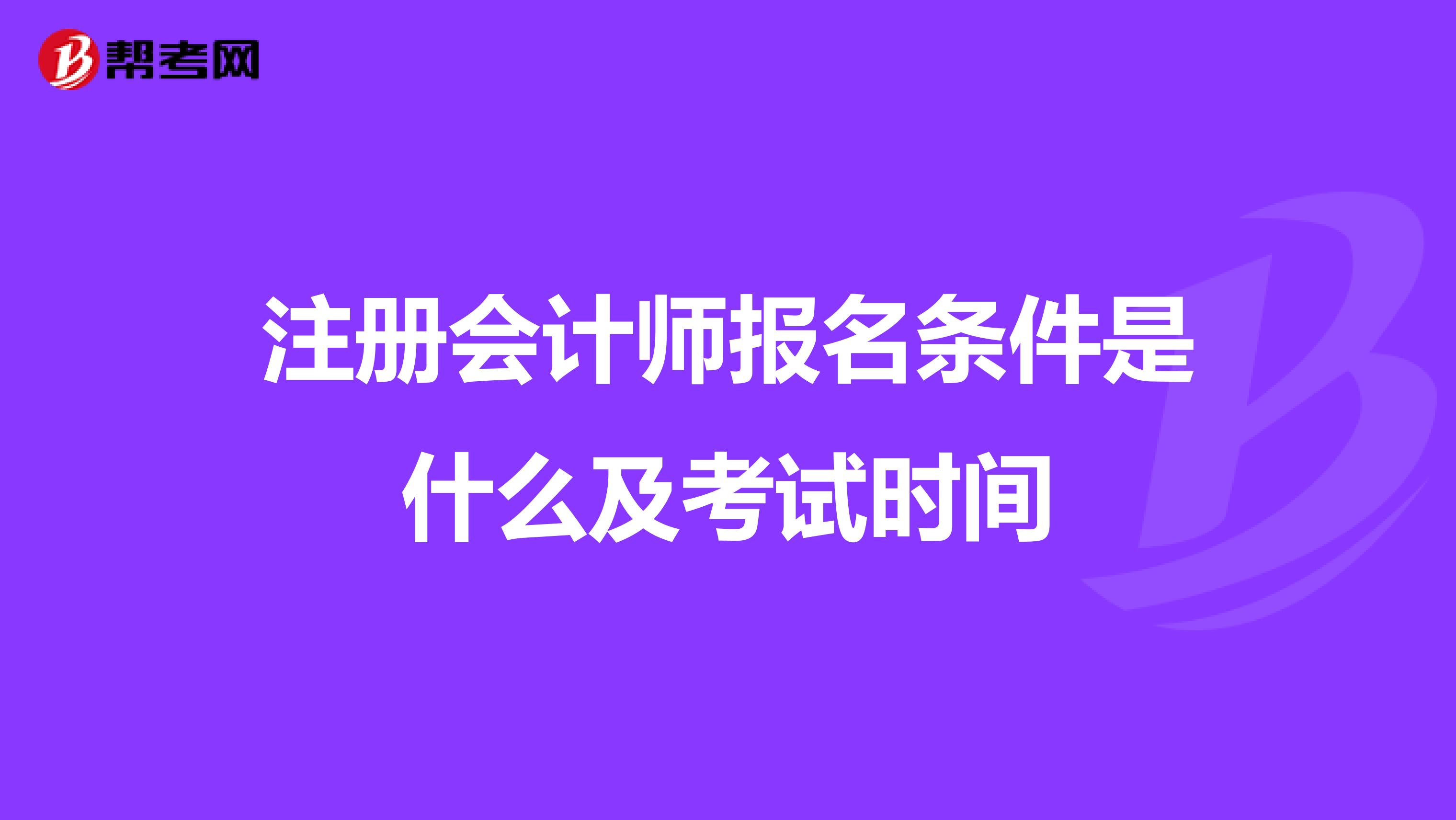 注冊會計師報名條件是什么及考試時間