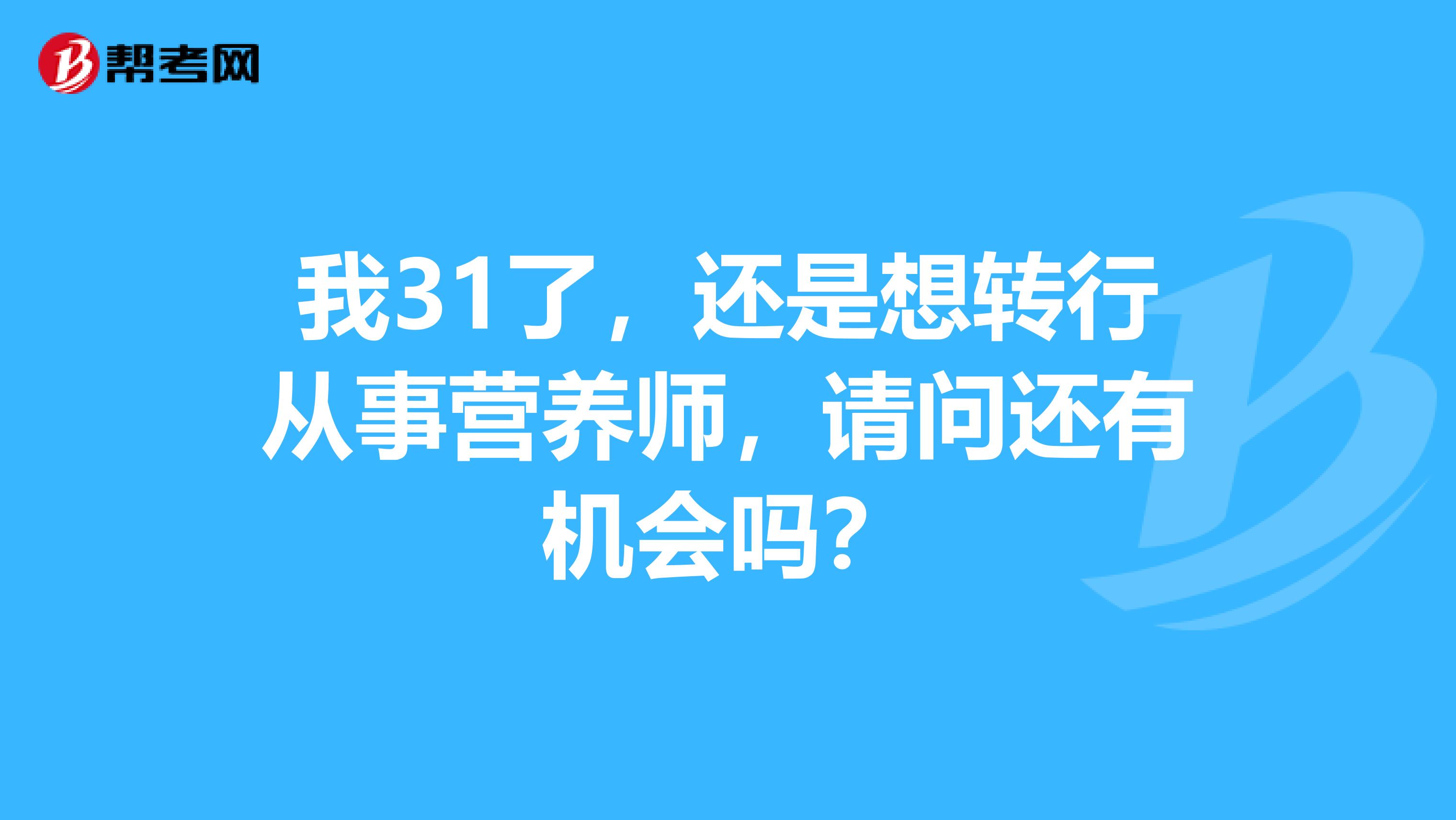 我31了，还是想转行从事营养师，请问还有机会吗？