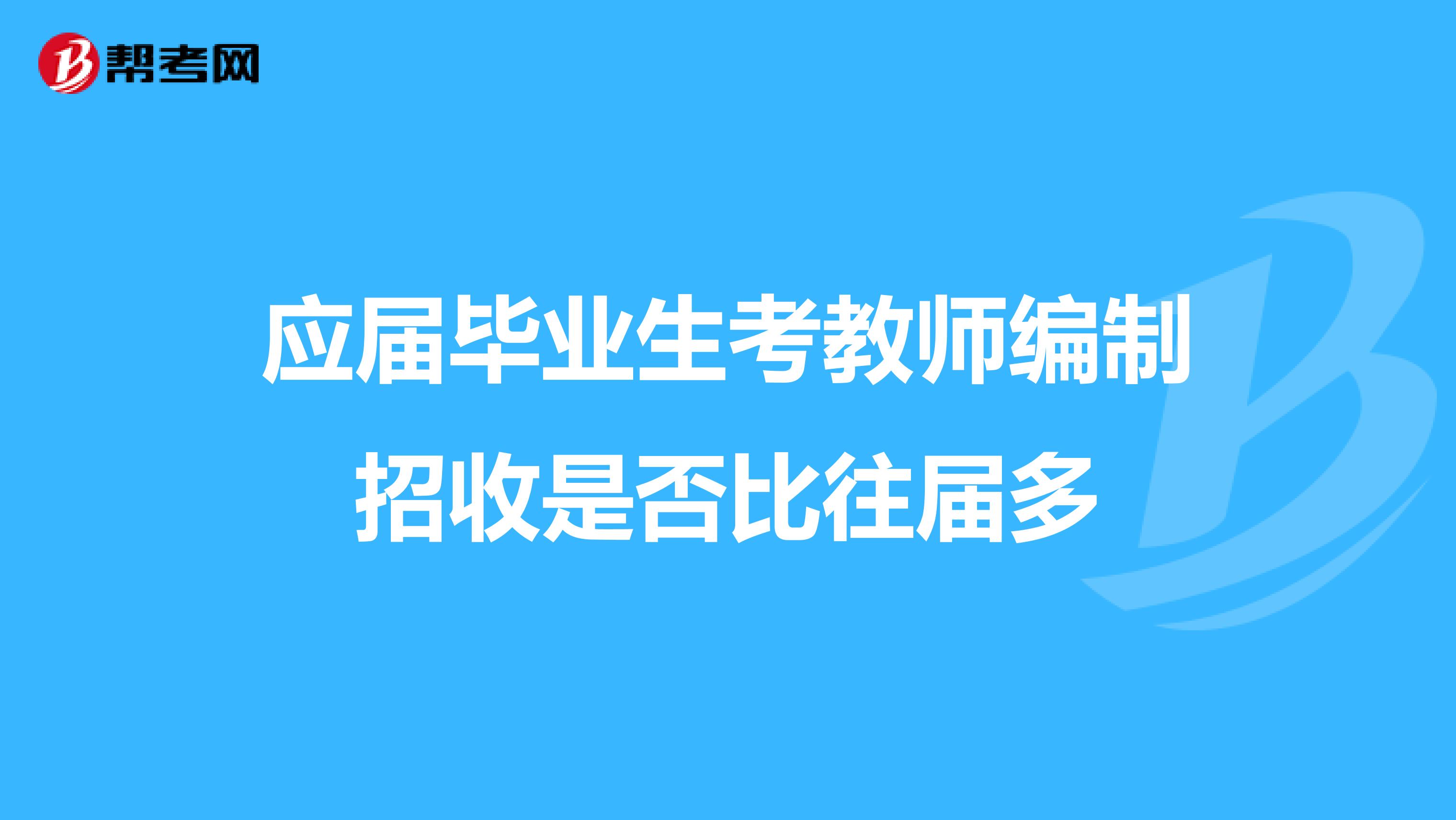 应届毕业生考教师编制招收是否比往届多