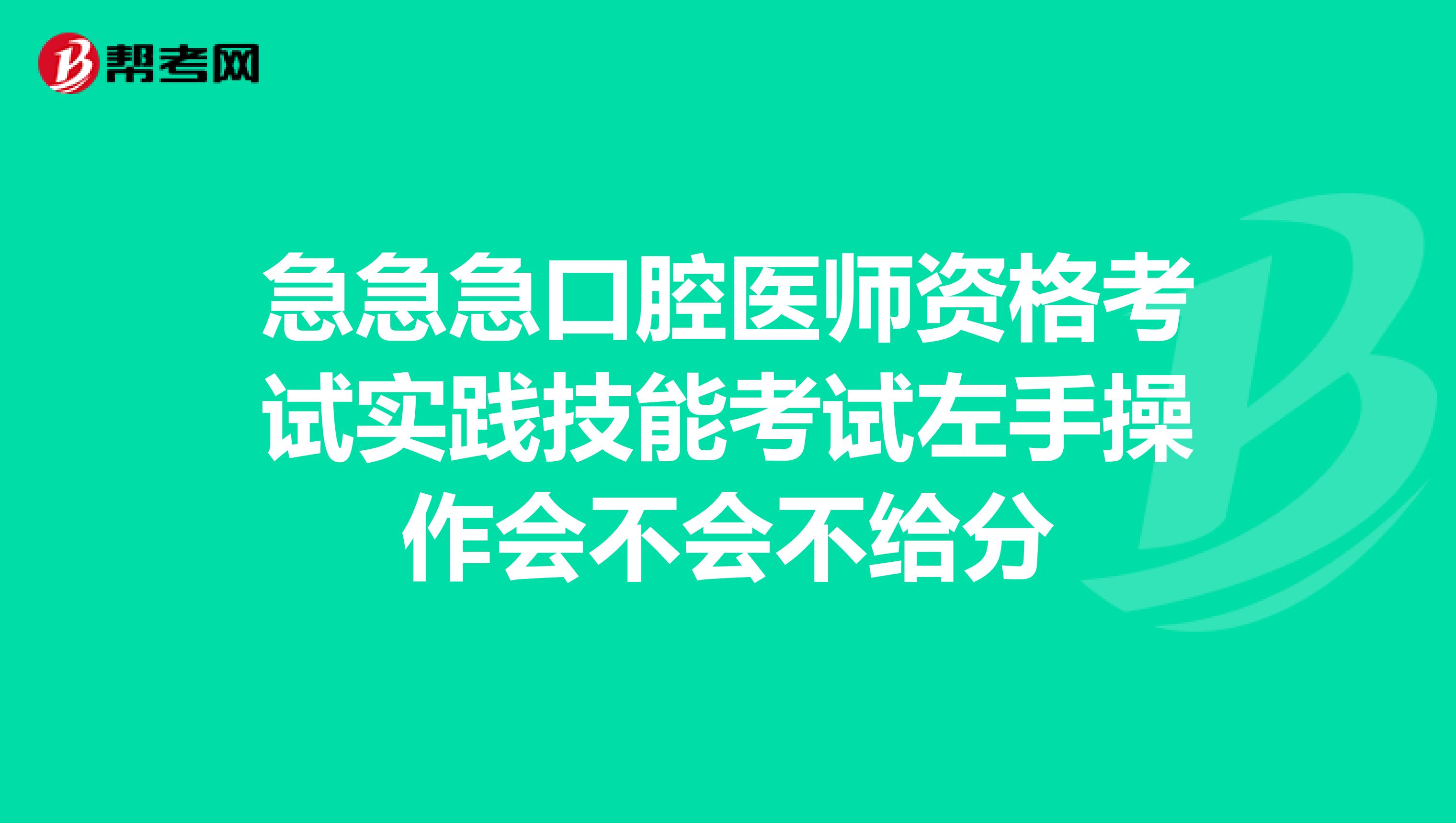 急急急口腔医师资格考试实践技能考试左手操作会不会不给分