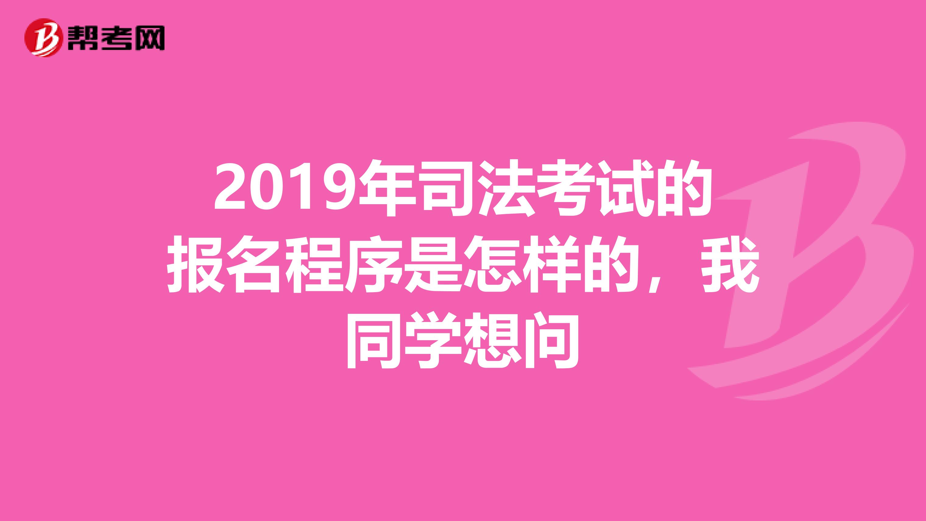 2019年司法考试的报名程序是怎样的，我同学想问