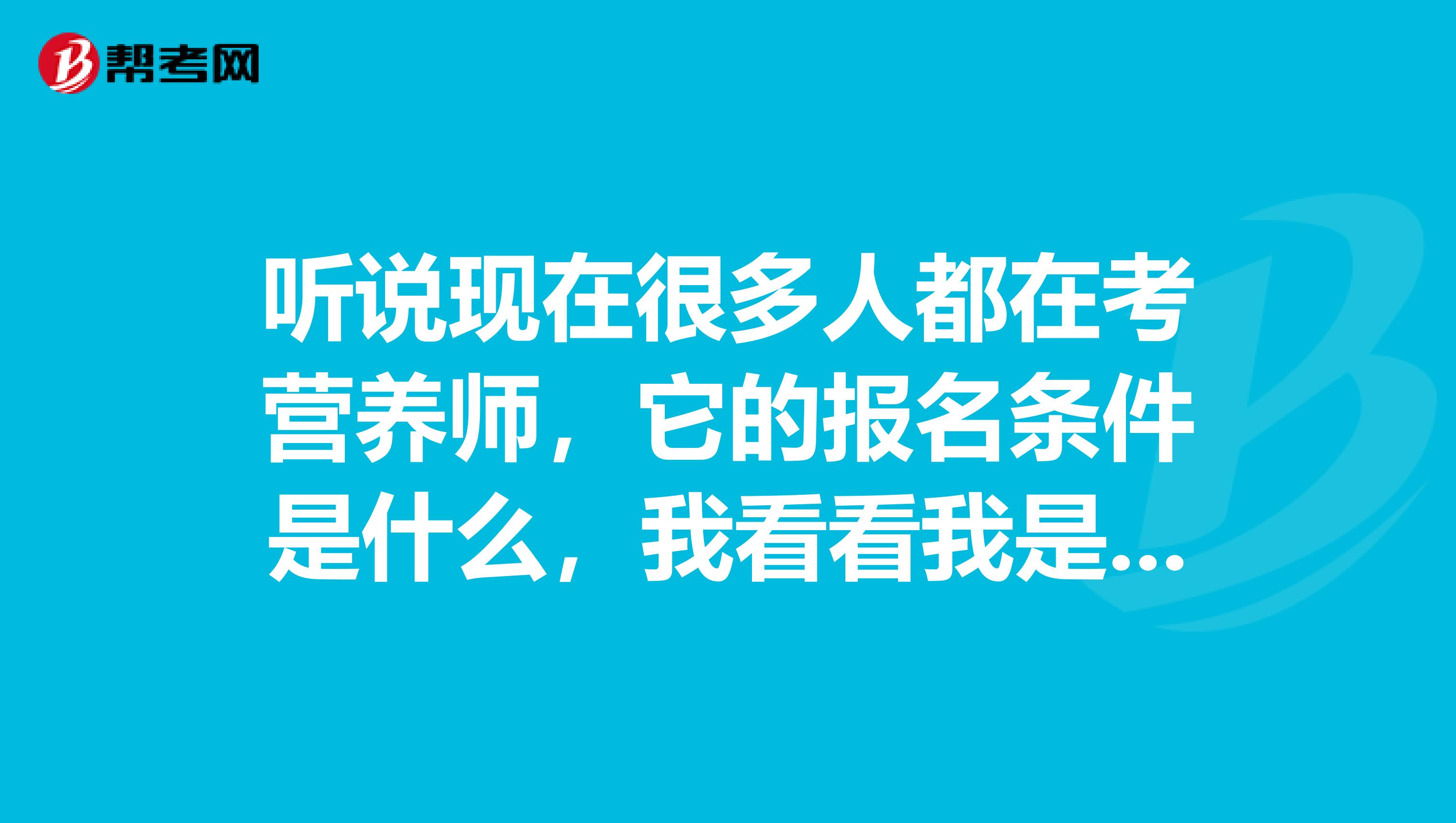 听说现在很多人都在考营养师,它的报名条件是什么,我看看我是不是也能报。