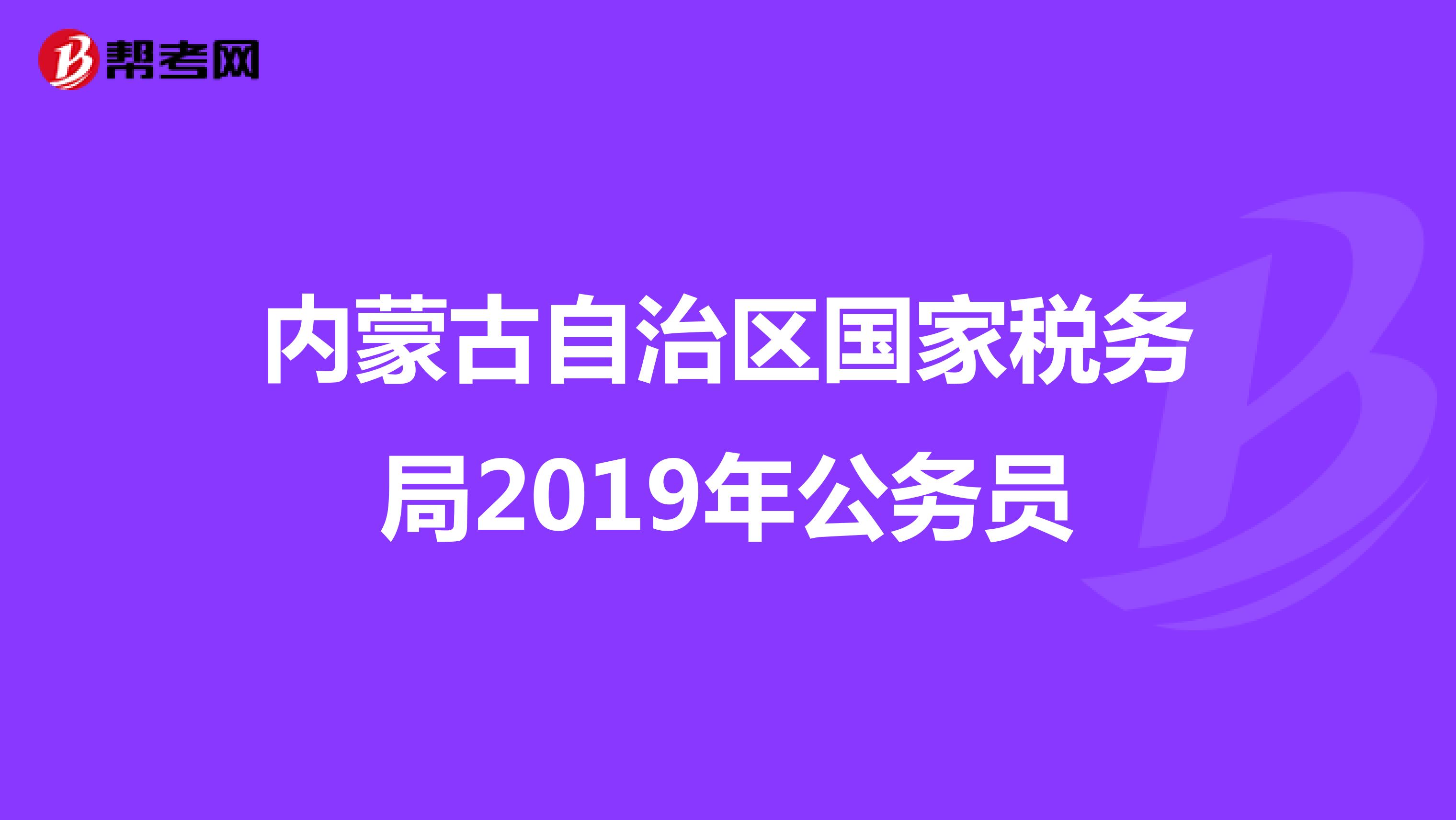 内蒙古自治区国家税务局2019年公务员