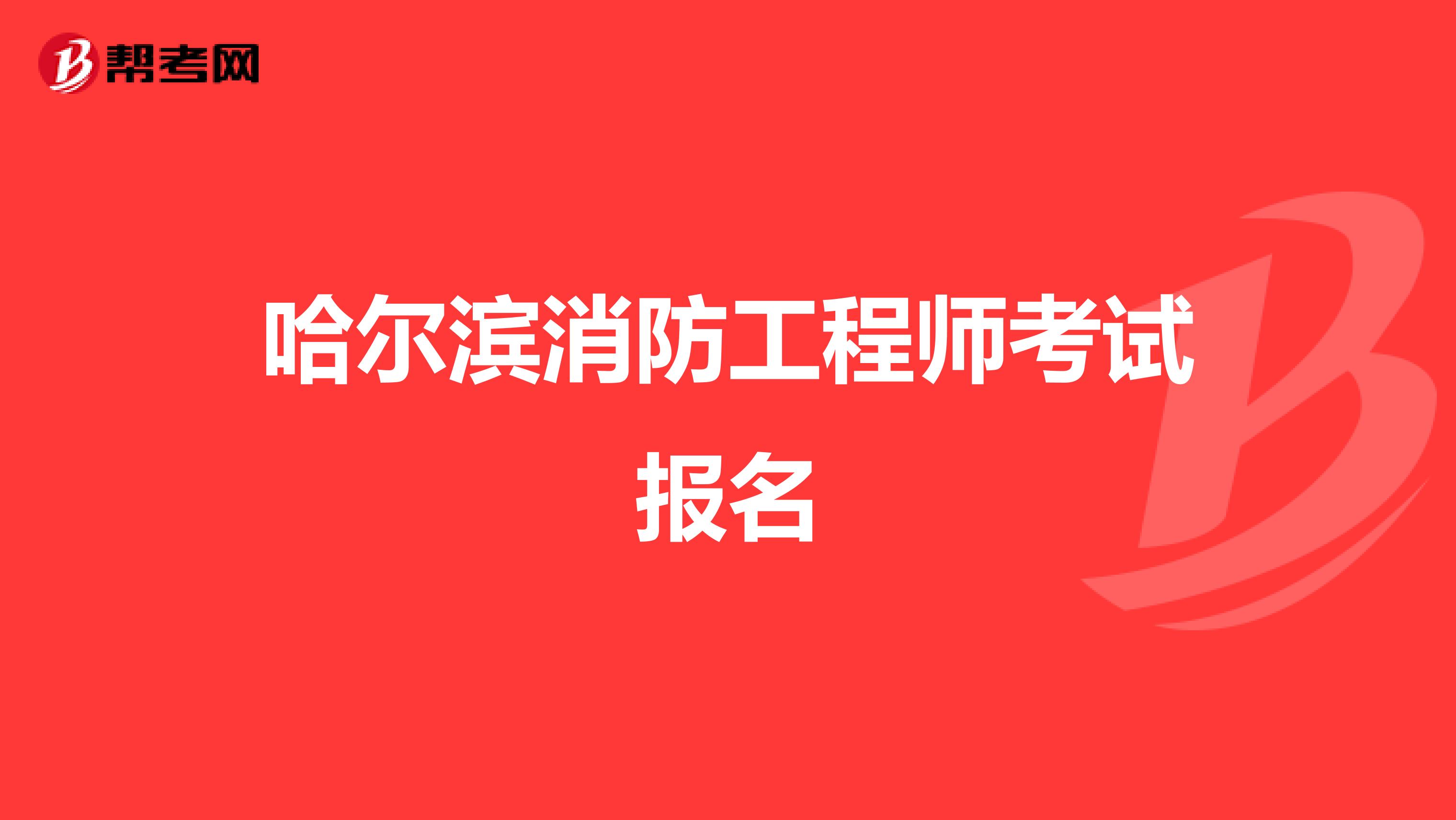 哈尔滨消防工程师考试报名