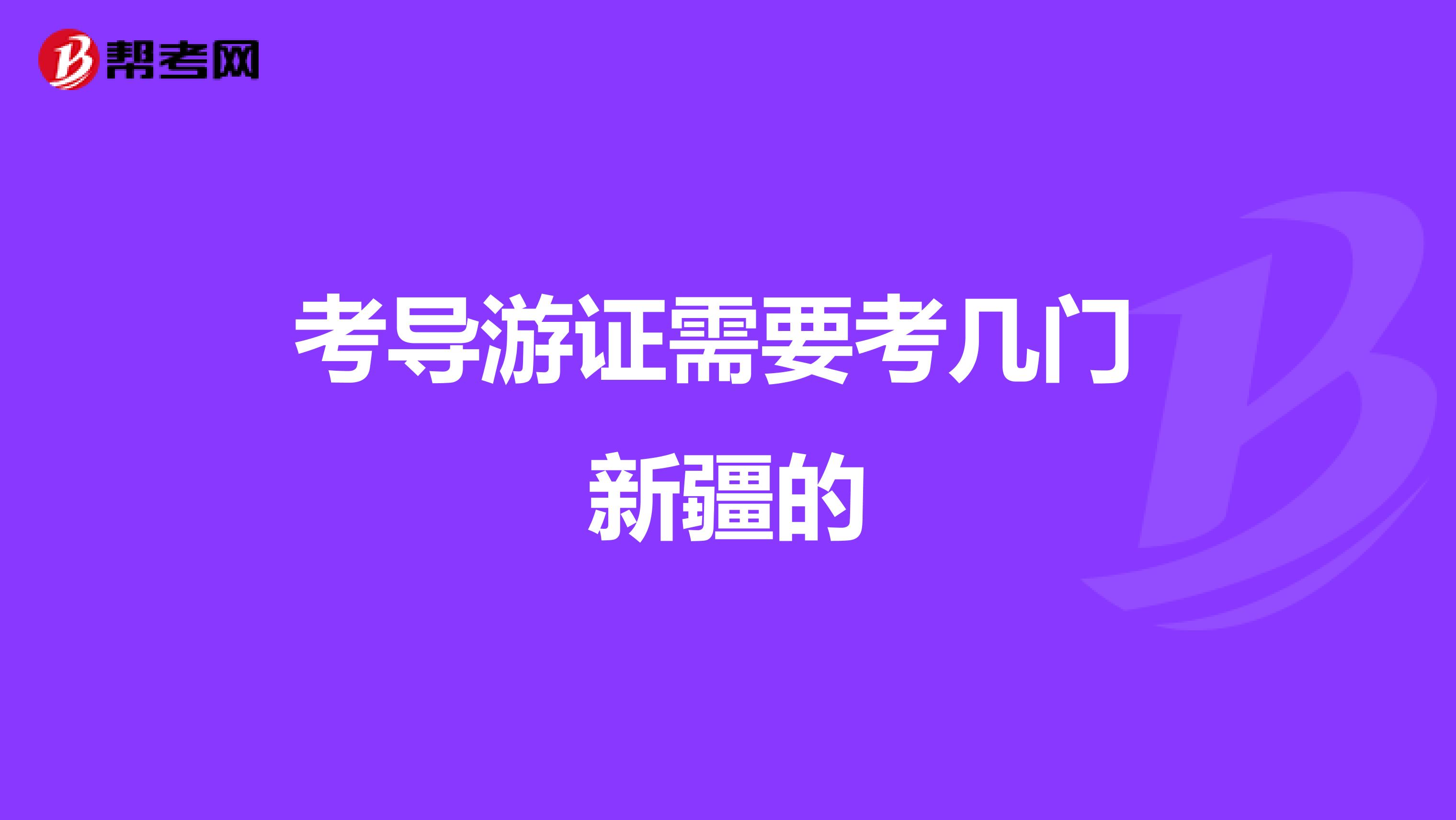 考导游证需要考几门 新疆的