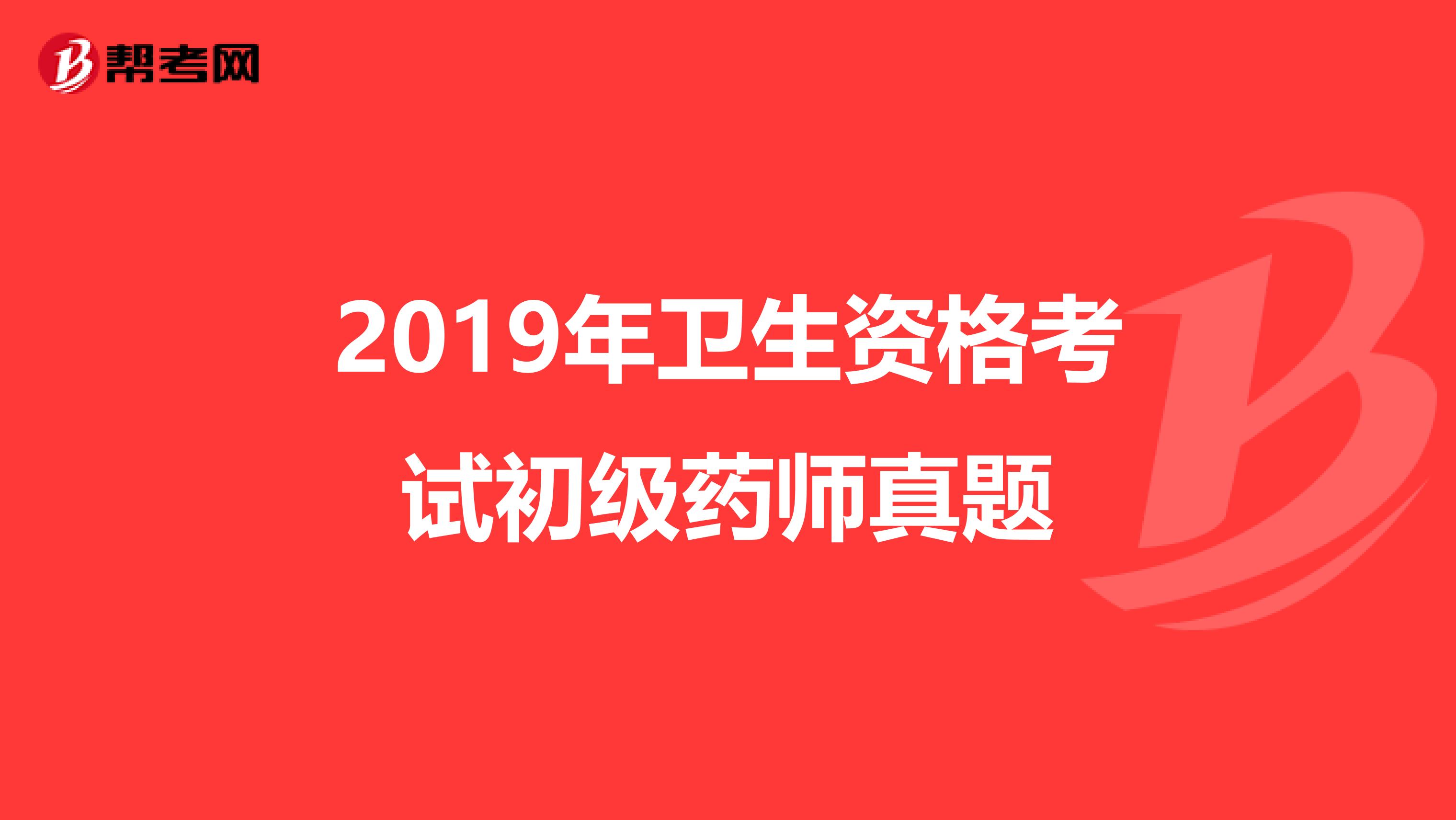 2019年卫生资格考试初级药师真题