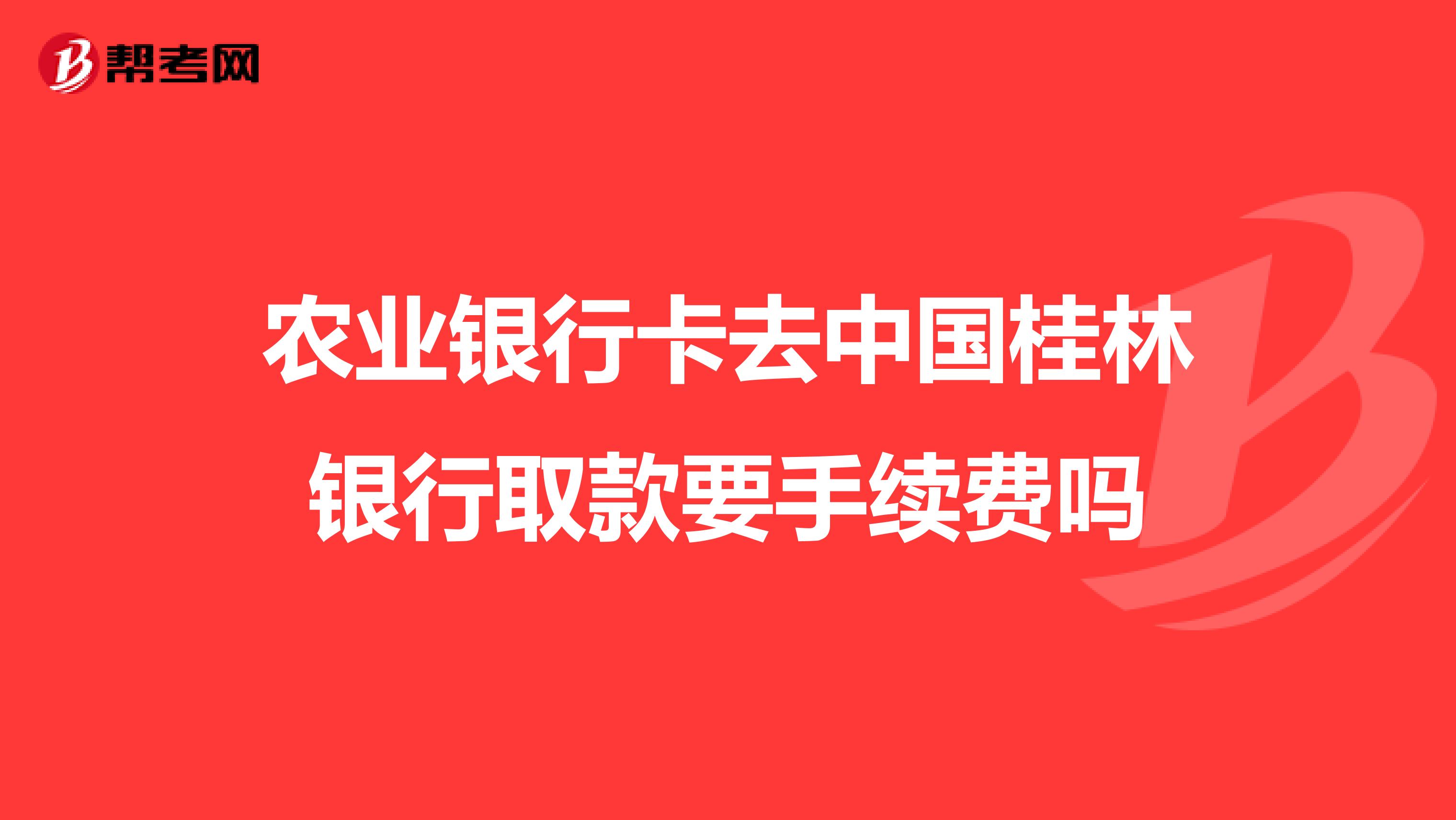 农业银行卡去中国桂林银行取款要手续费吗