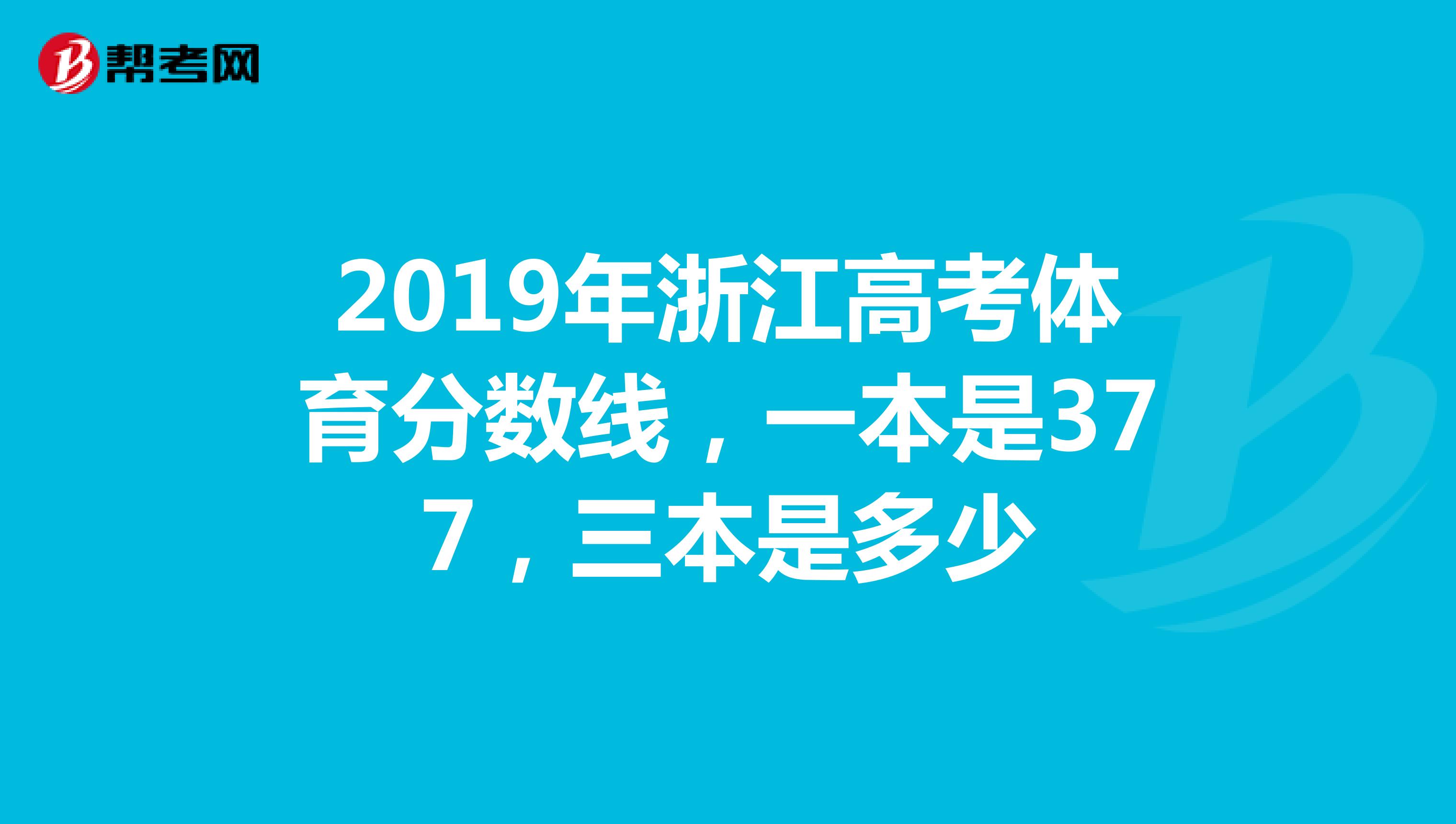 2019年浙江高考体育分数线，一本是377，三本是多少