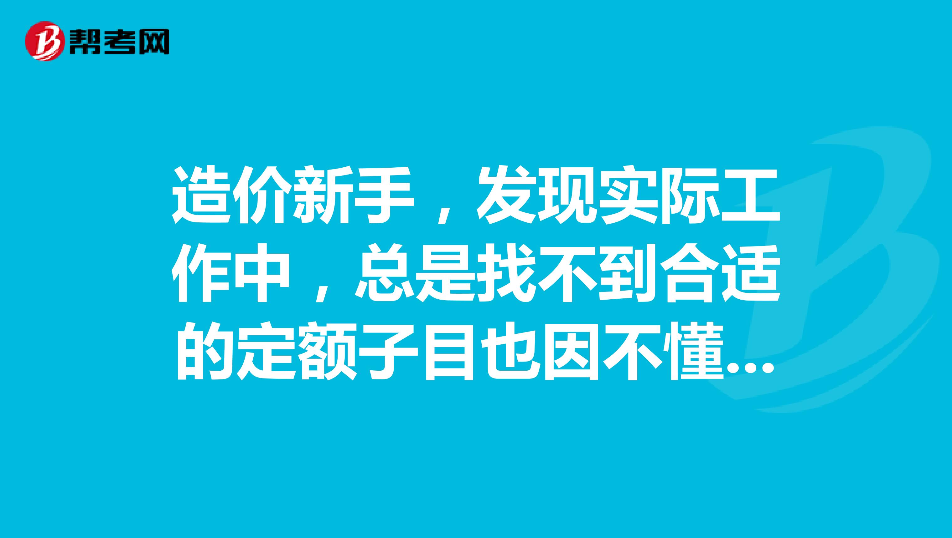 造价新手，发现实际工作中，总是找不到合适的定额子目也因不懂，不知道该怎么办，求指导