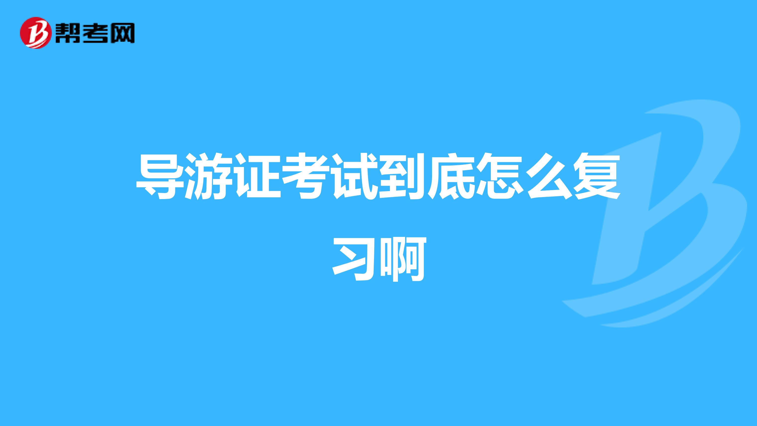 导游证考试到底怎么复习啊