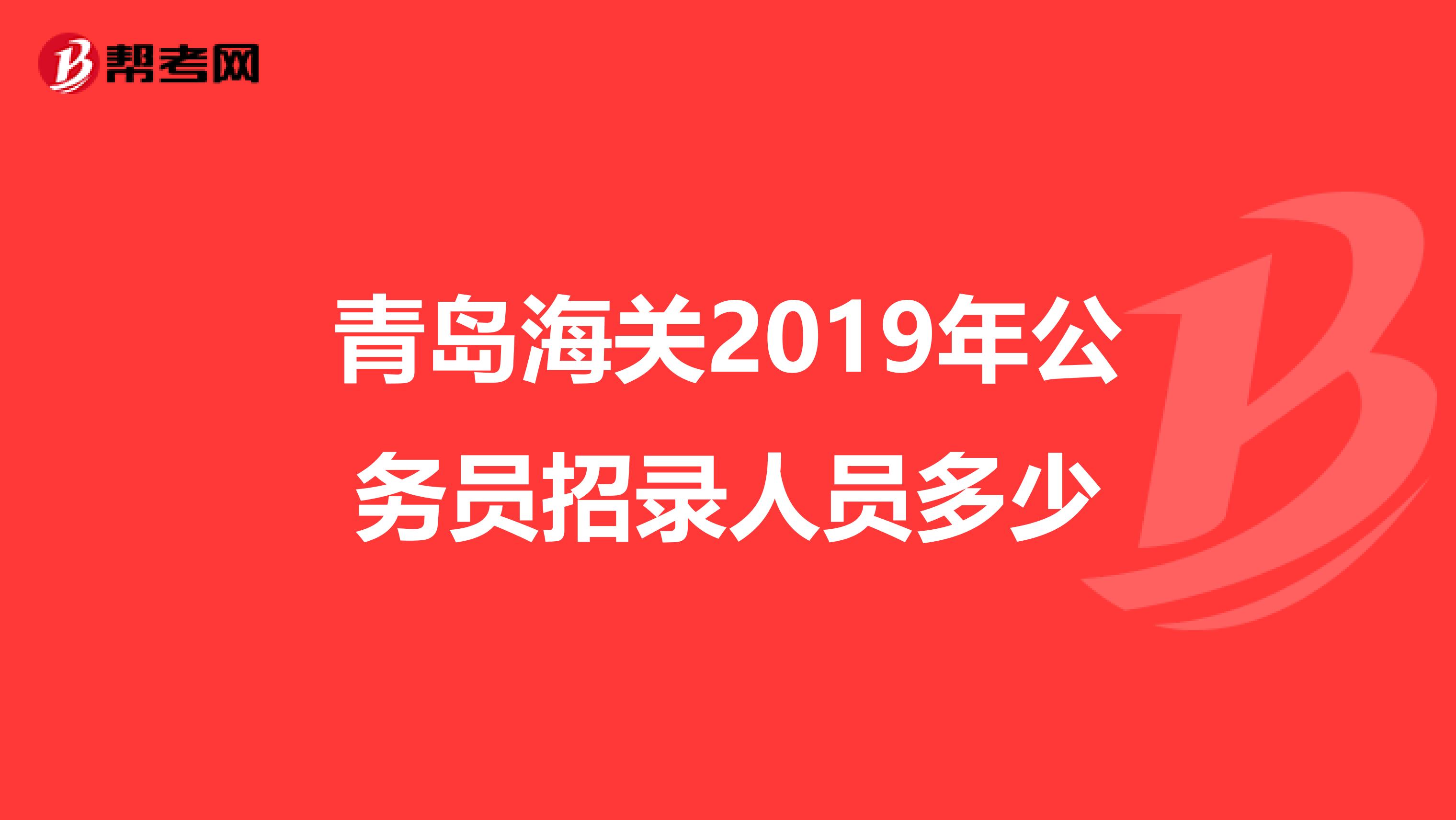 青岛海关2019年公务员招录人员多少