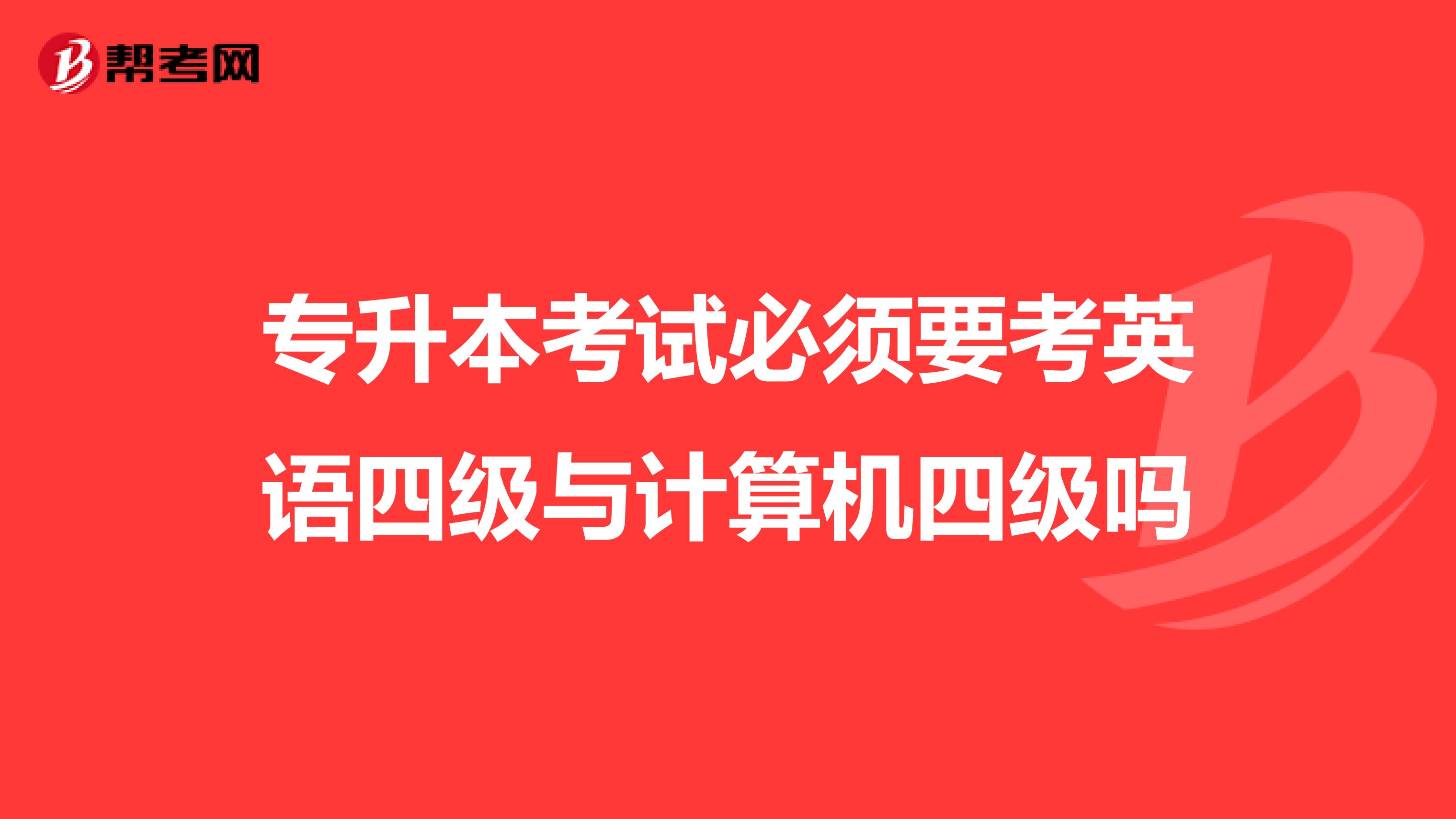 专升本考试必须要考英语四级与计算机四级吗