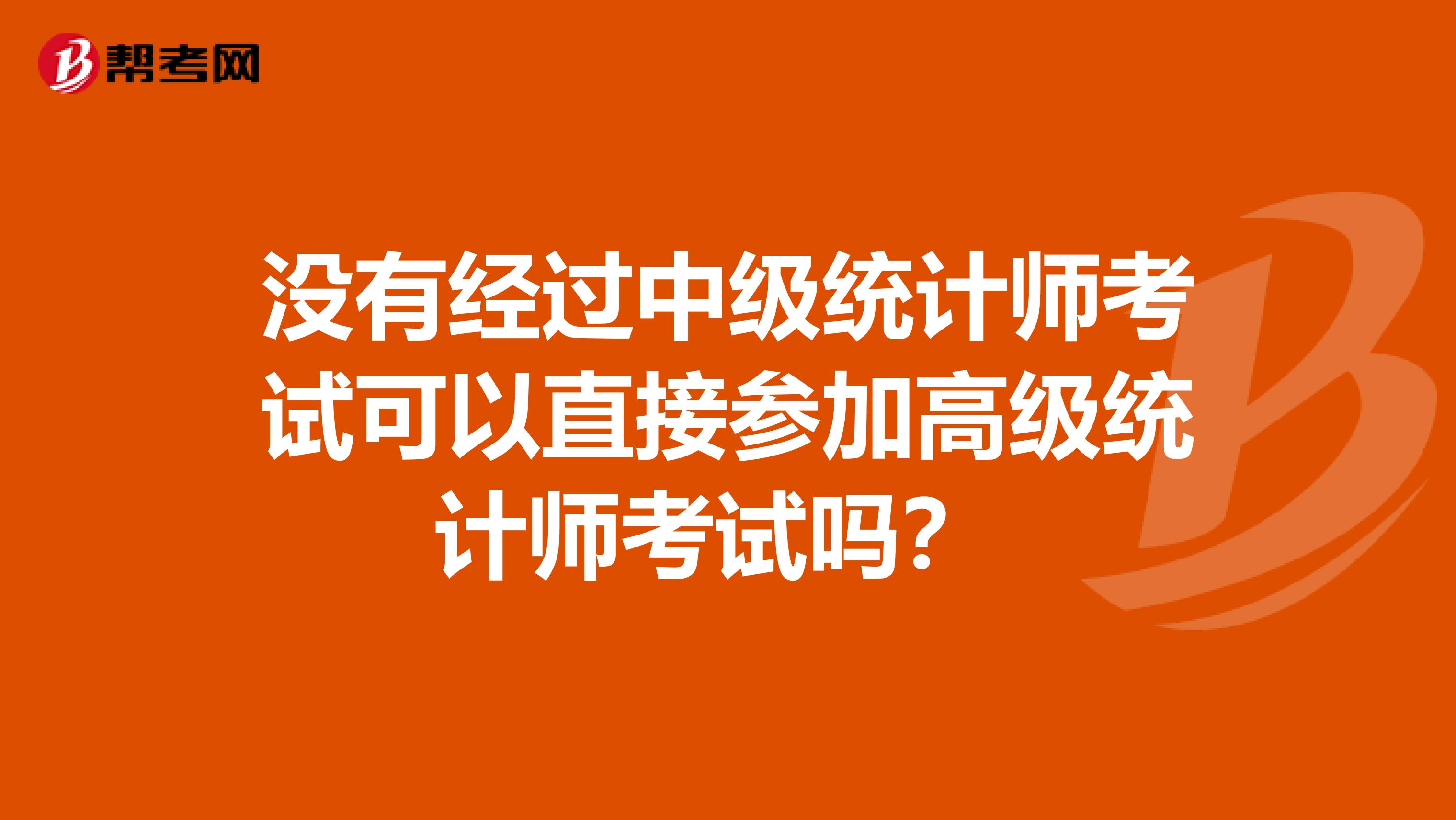 没有经过中级统计师考试可以直接参加高级统计师考试吗？ 