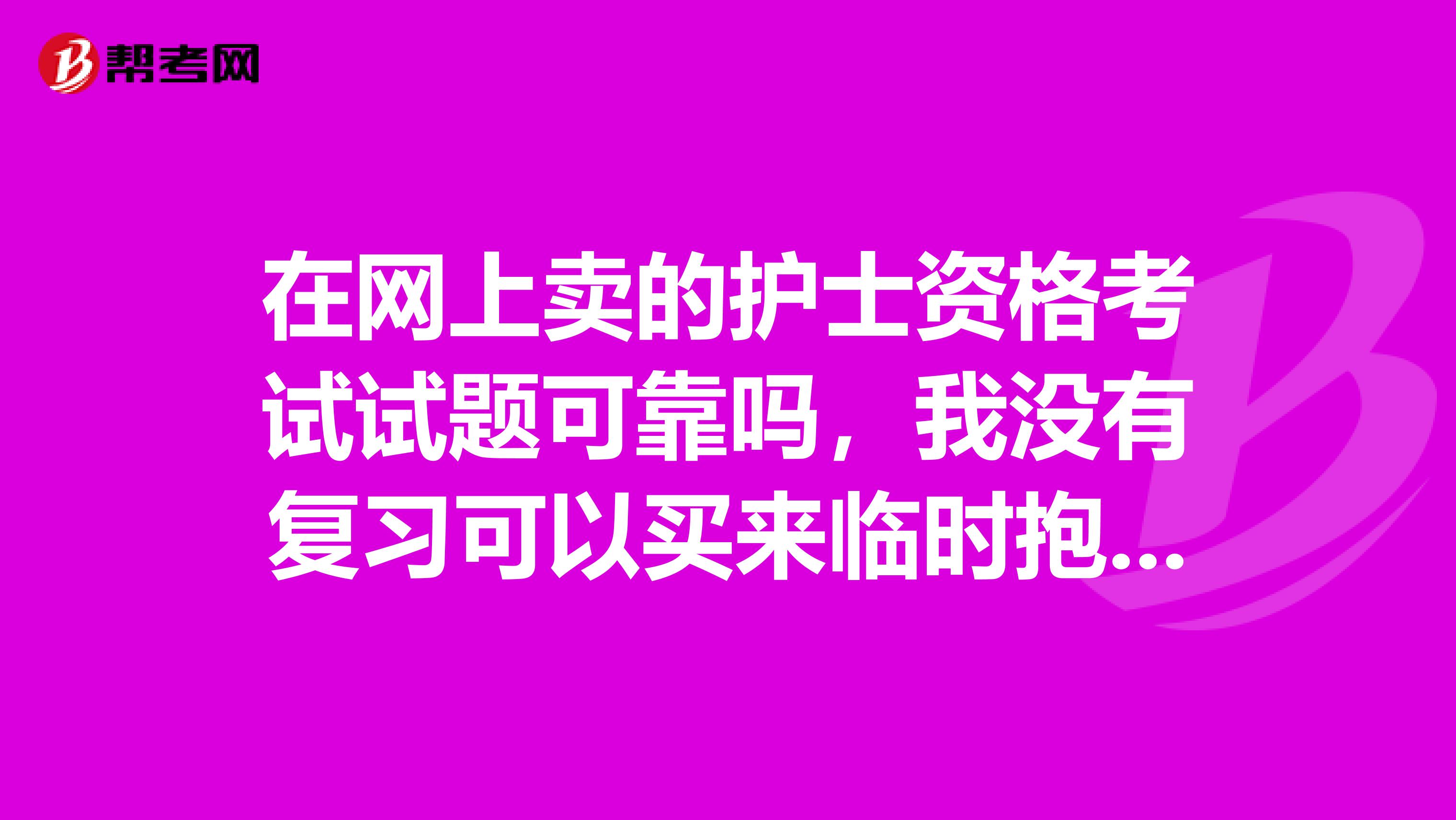 在网上卖的护士资格考试试题可靠吗,我没有复习可以买来临时抱佛脚吗