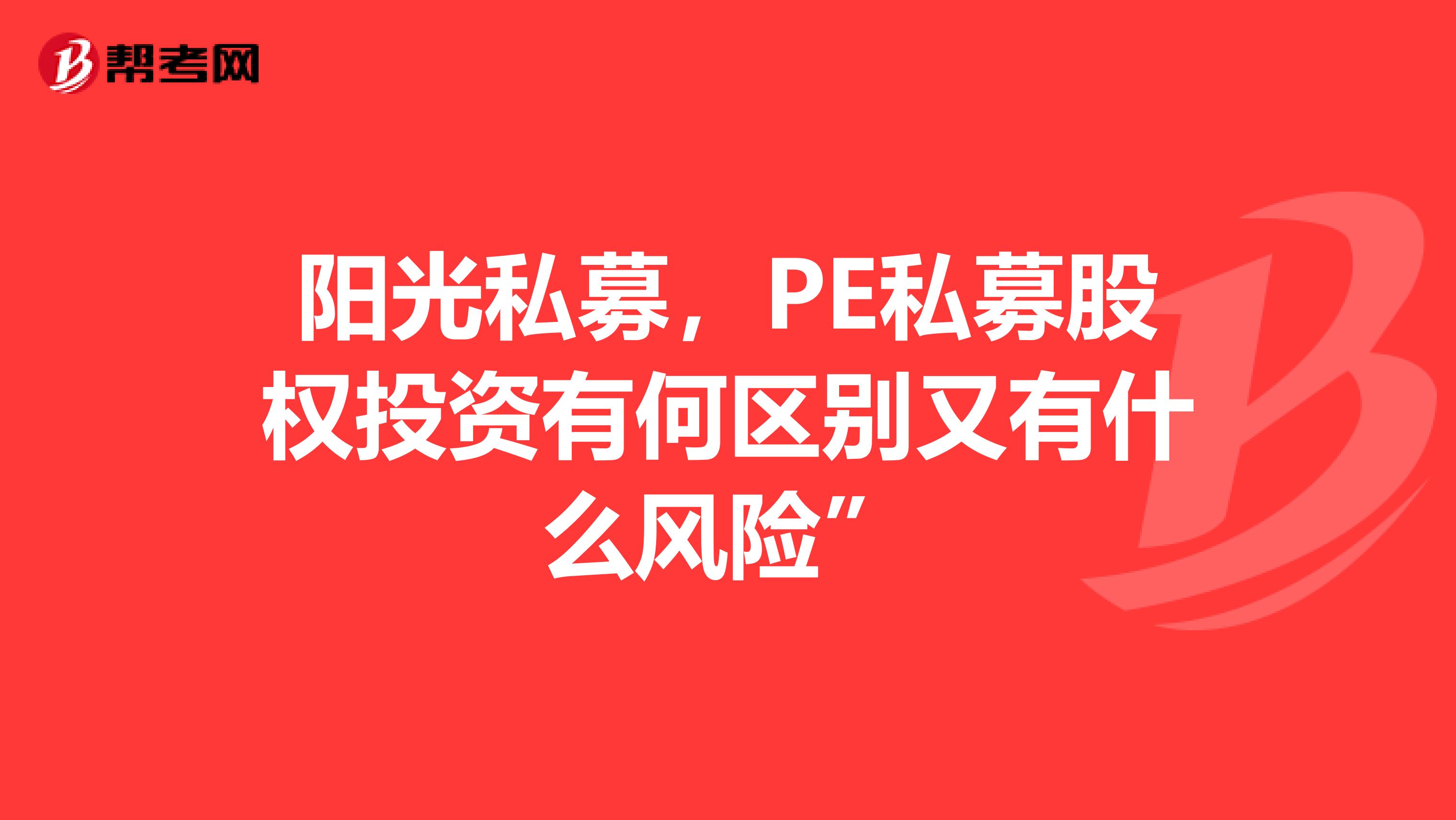 阳光私募,PE私募股权投资有何区别又有什么风险”