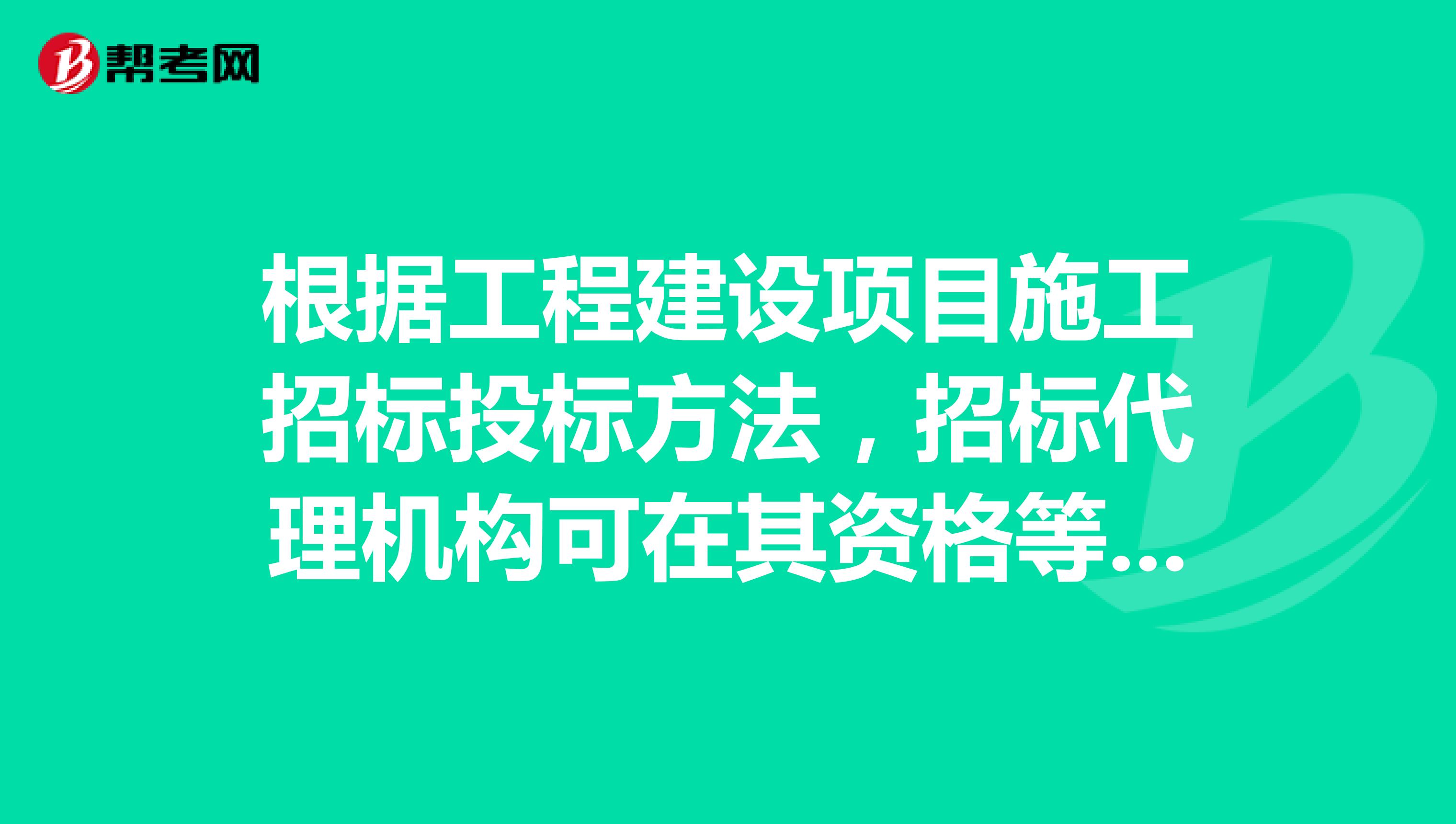 根据工程建设项目施工招标投标方法,招标代理机构可在其资格等级范围内承担的招标工作包括。