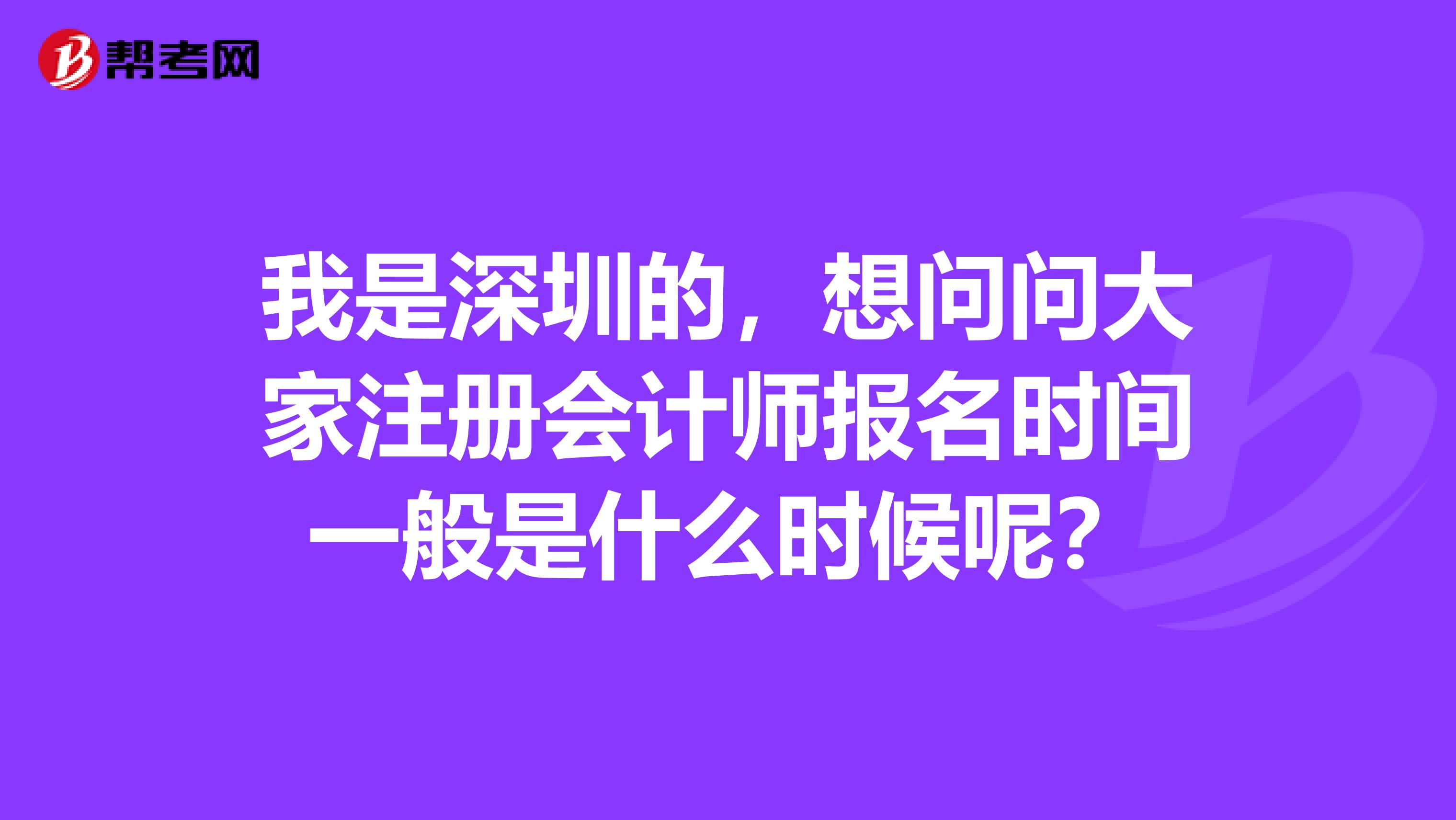 我是深圳的，想問問大家注冊會計師報名時間一般是什么時候呢？