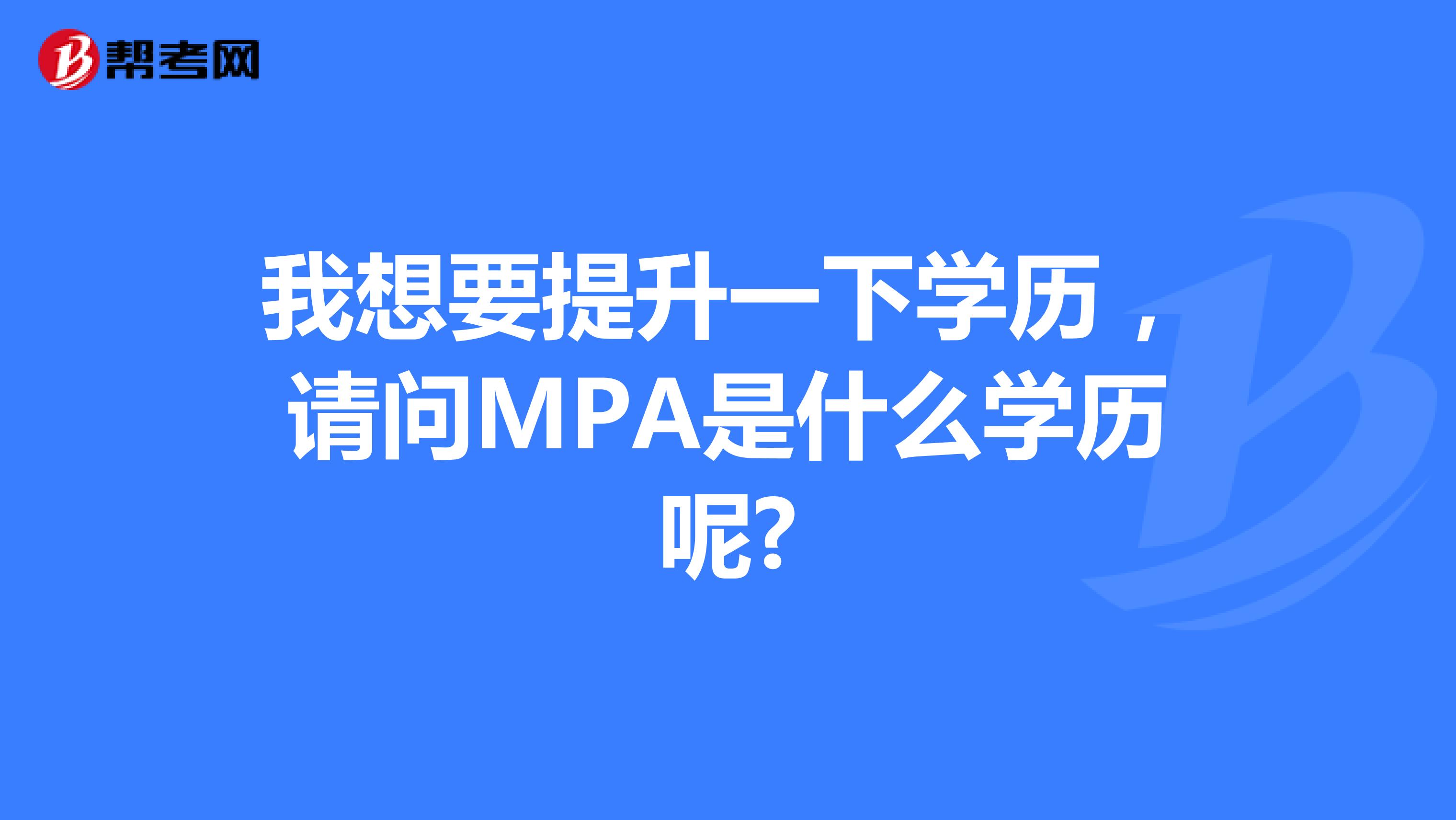 我想要提升一下学历,请问MPA是什么学历呢?