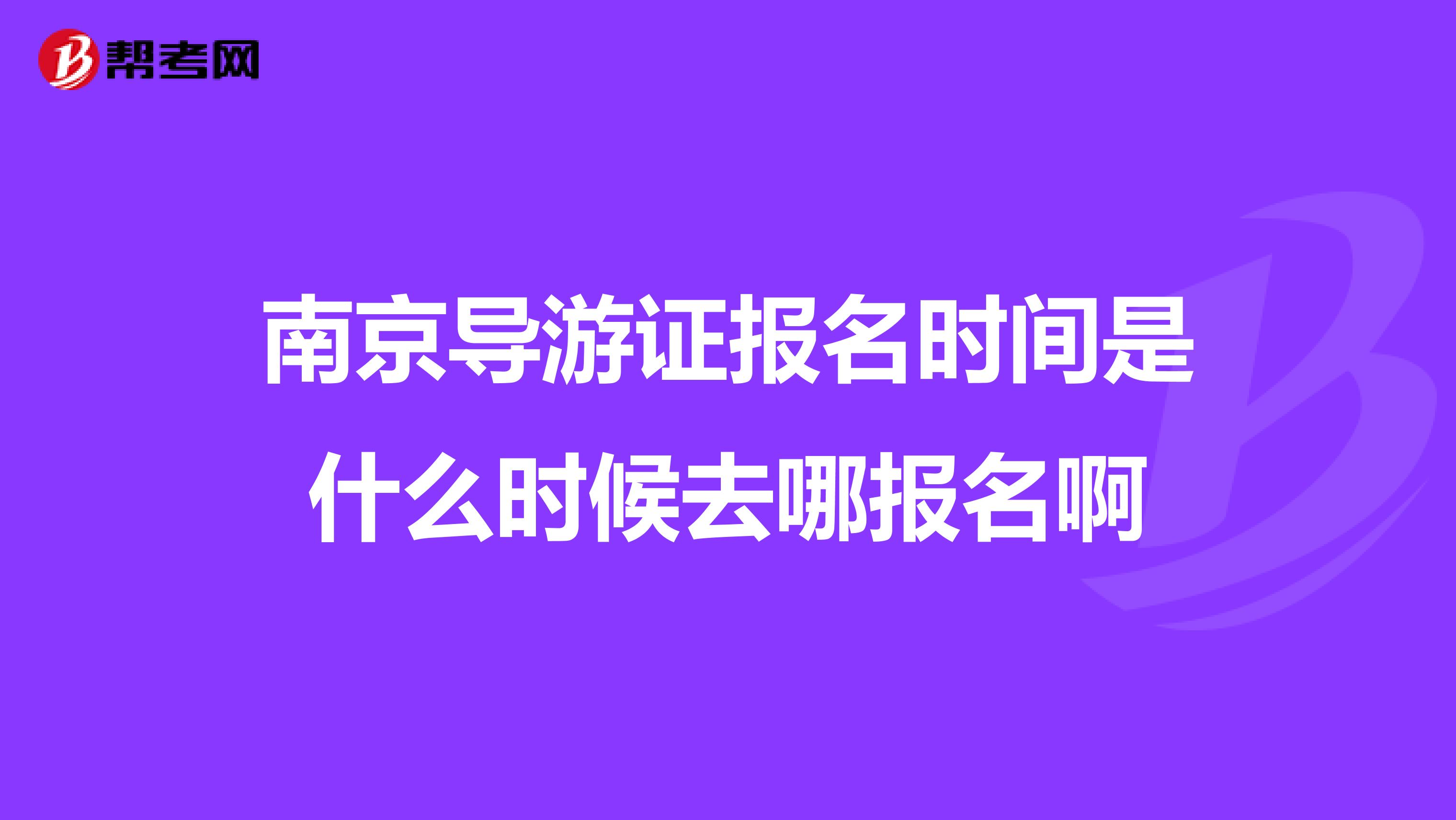 南京导游证报名时间是什么时候去哪报名啊