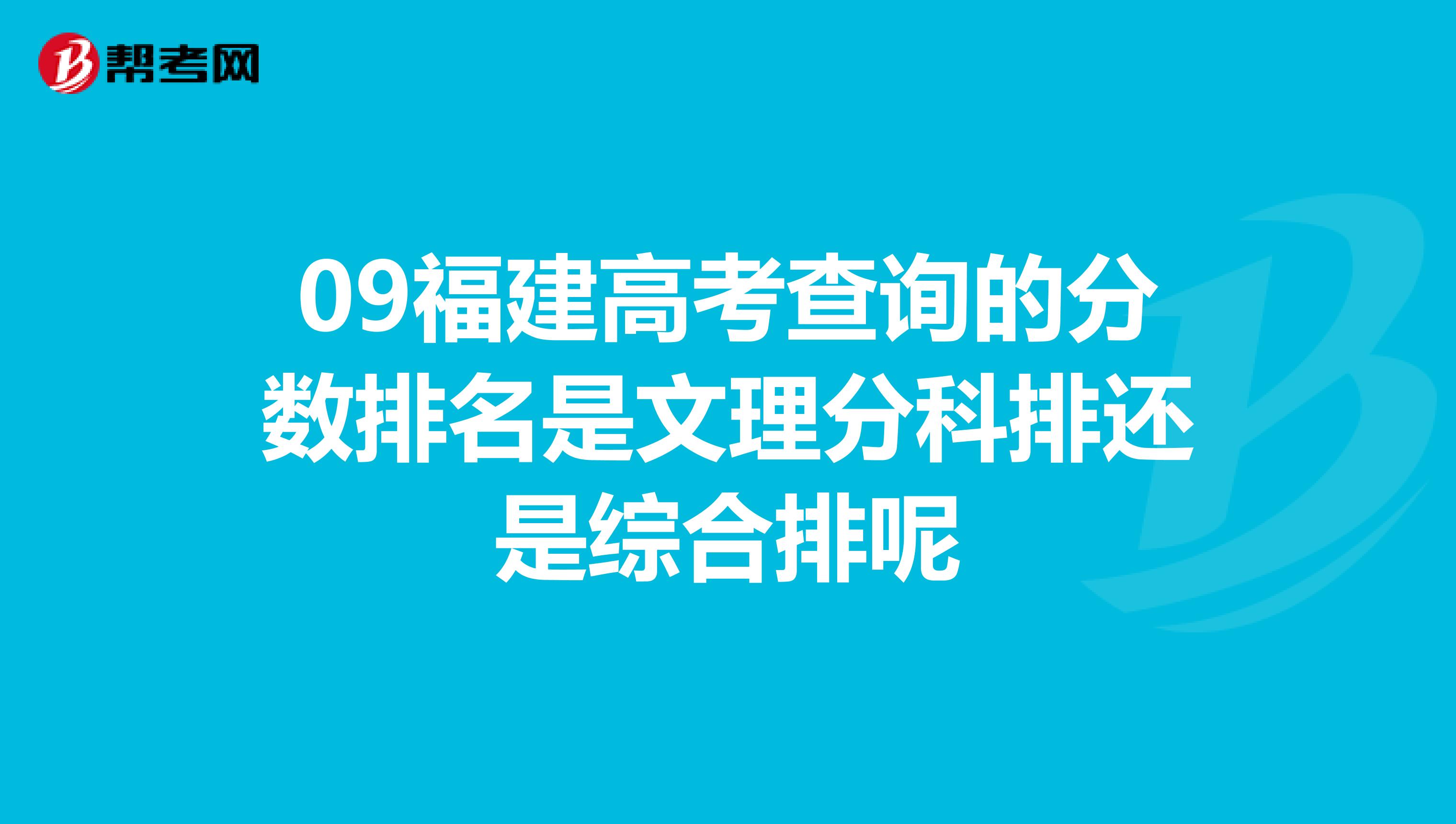 09福建高考查詢的分數排名是文理分科排還是綜合排呢