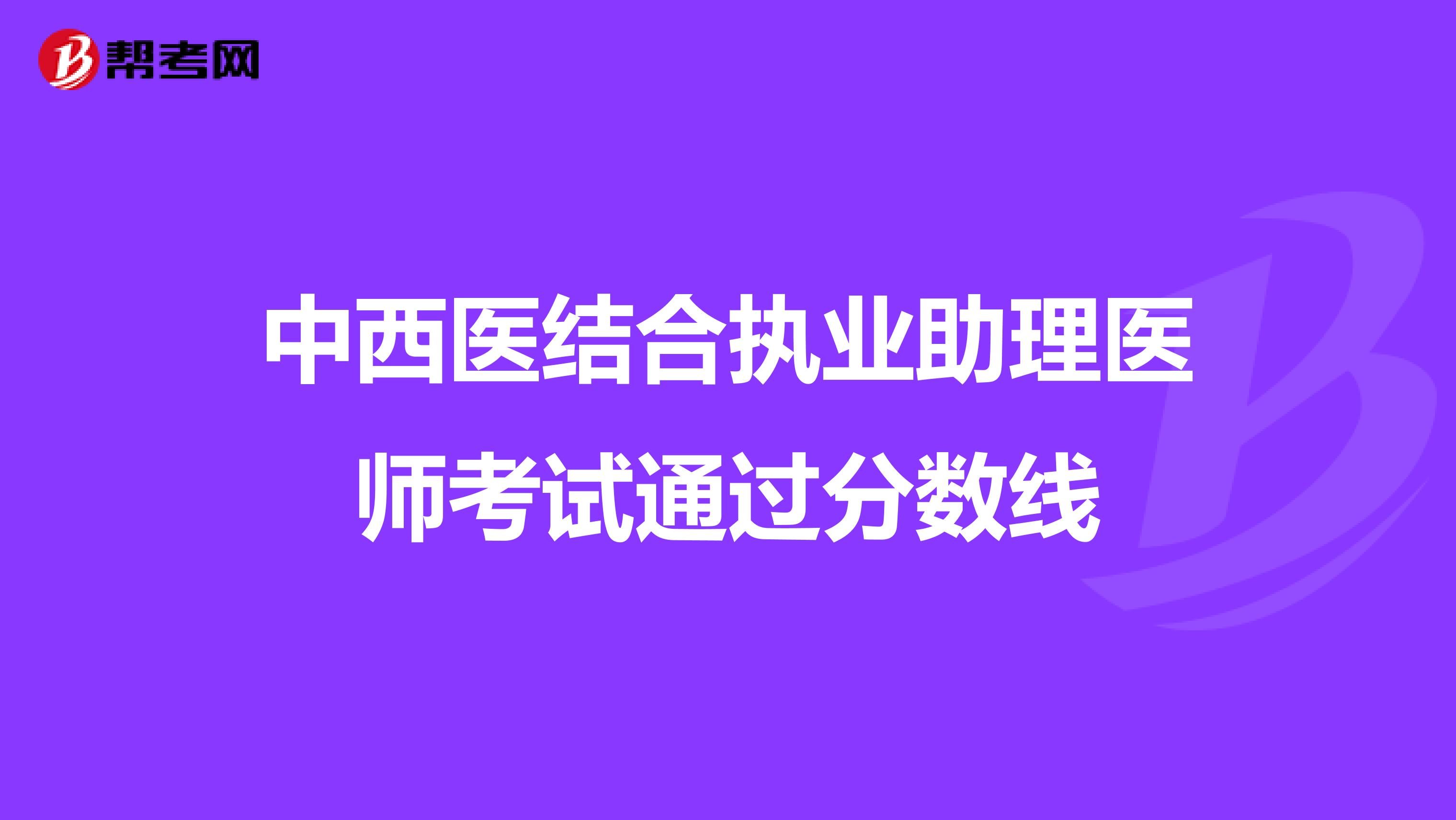 中西医结合执业助理医师考试通过分数线