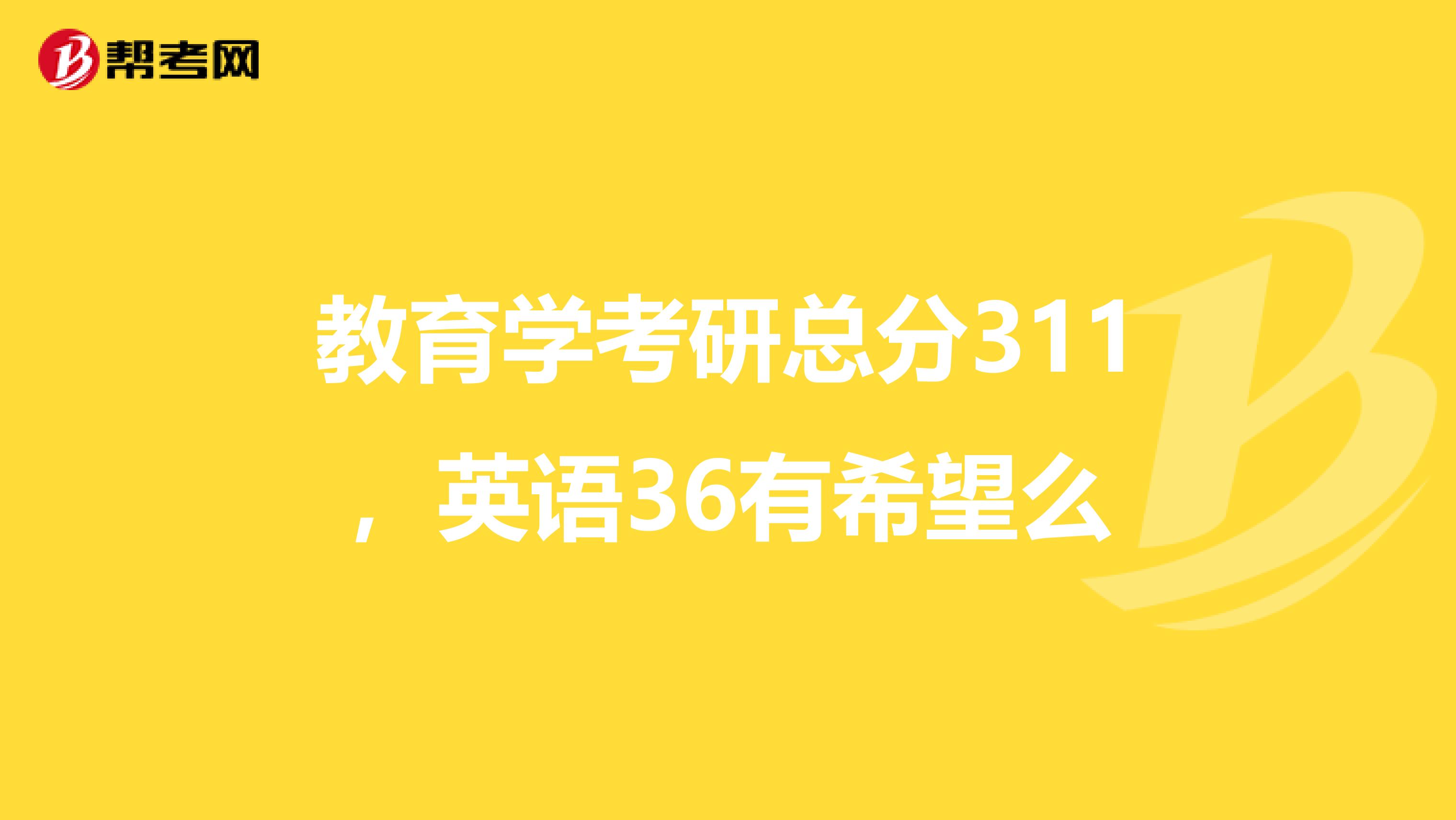教育学考研总分311,英语36有希望么