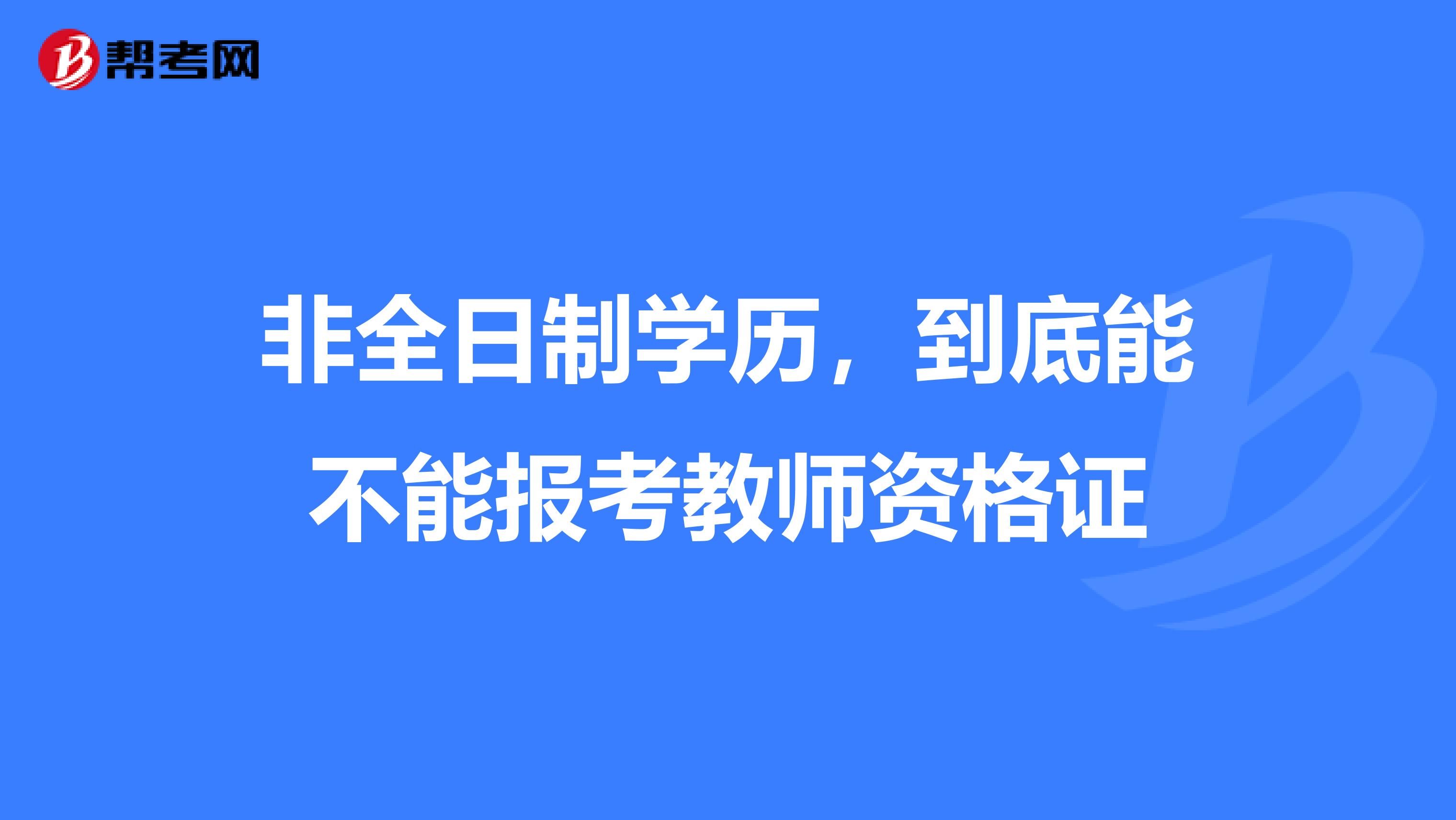 非全日制学历,到底能不能报考教师资格证
