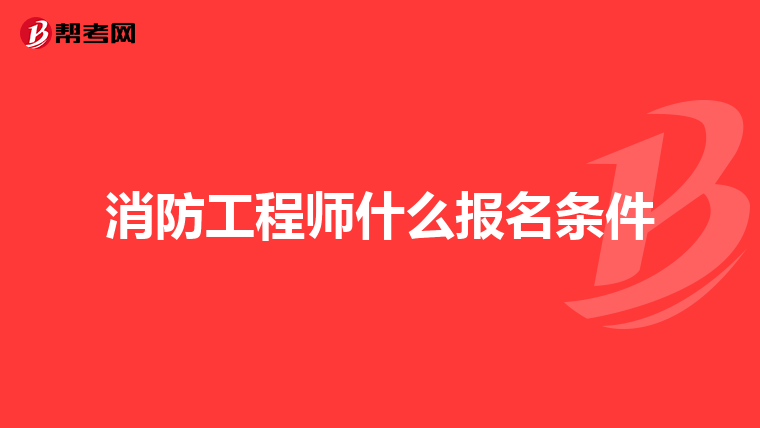 消防工程师什么报名条件