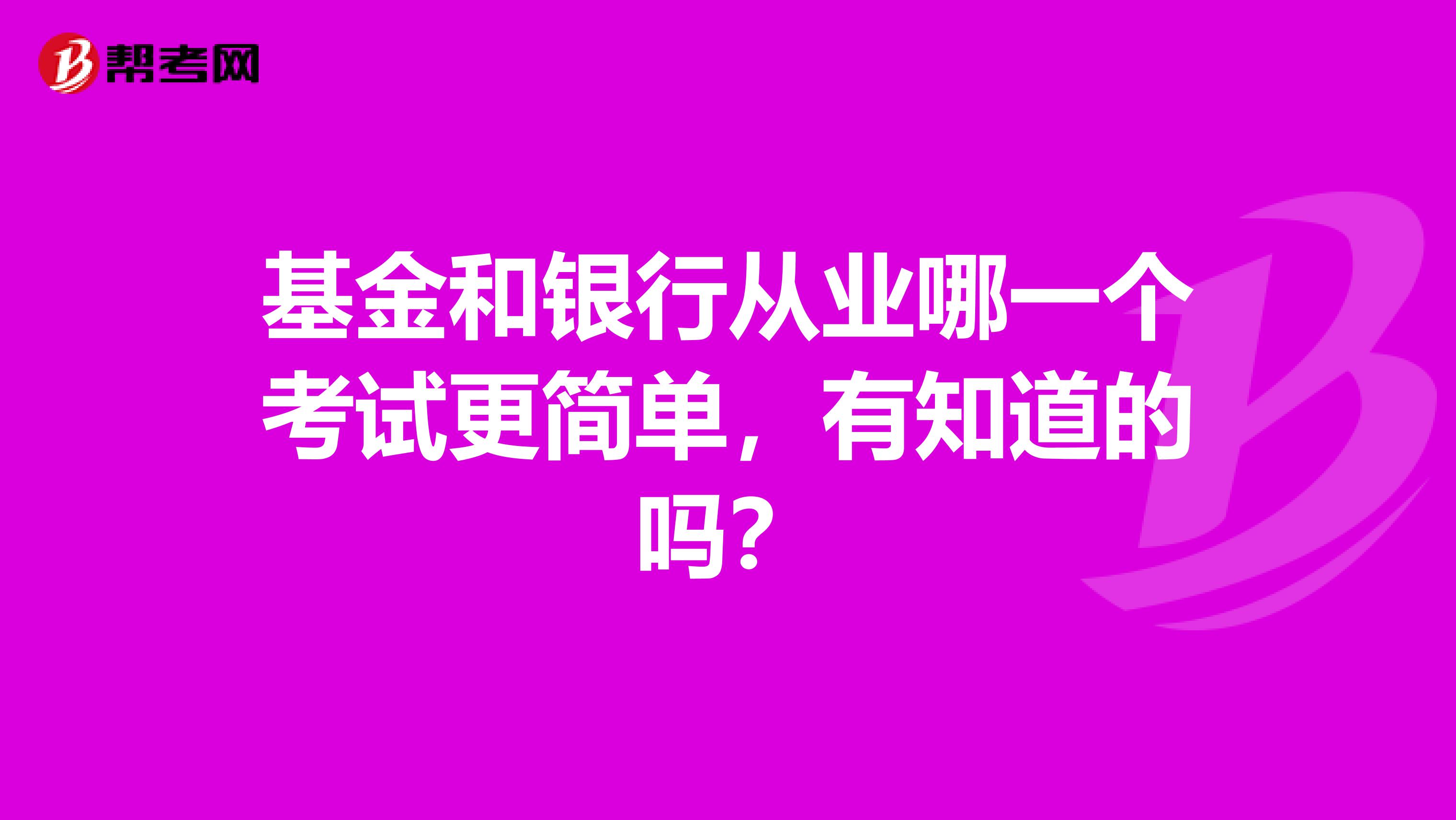 基金和银行从业哪一个考试更简单,有知道的吗?