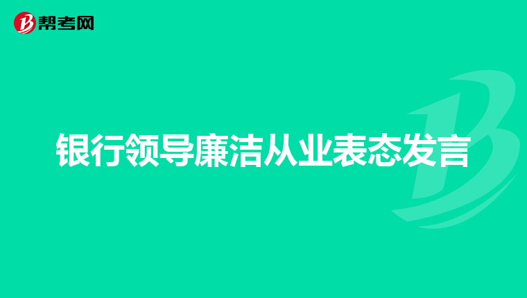 银行领导廉洁从业表态发言