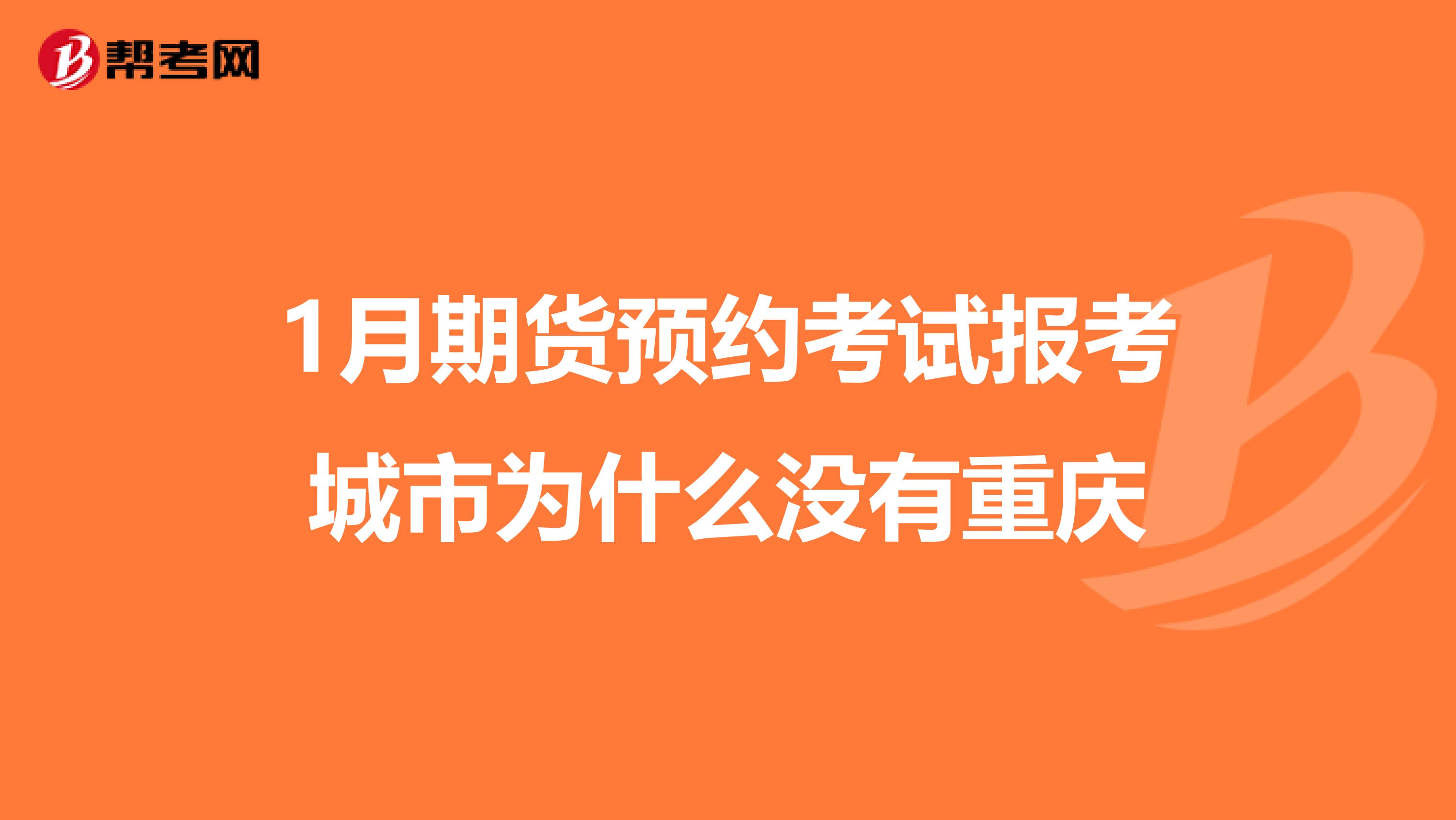 1月期货预约考试报考城市为什么没有重庆