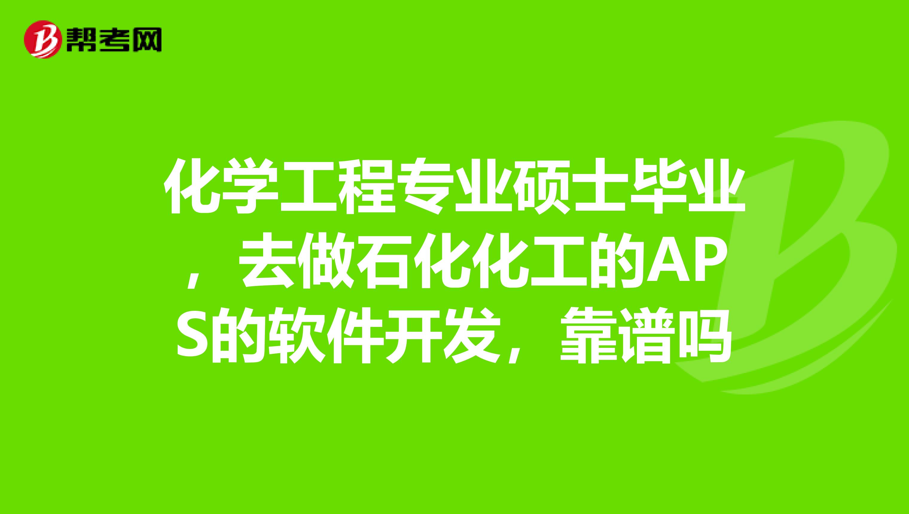 化學工程專業碩士畢業,去做石化化工的aps的軟件開發,靠譜嗎