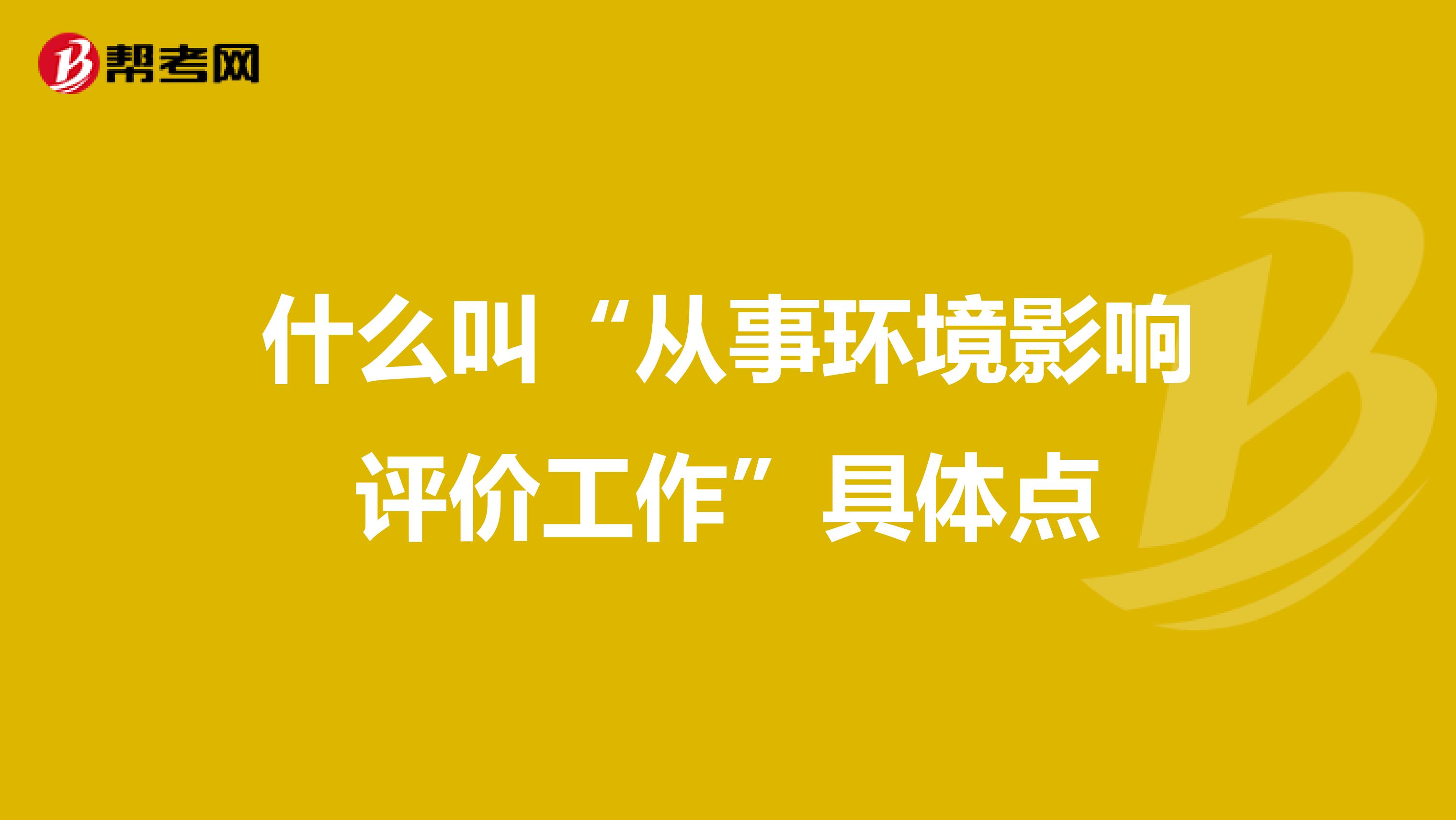 什么叫“从事环境影响评价工作”具体点