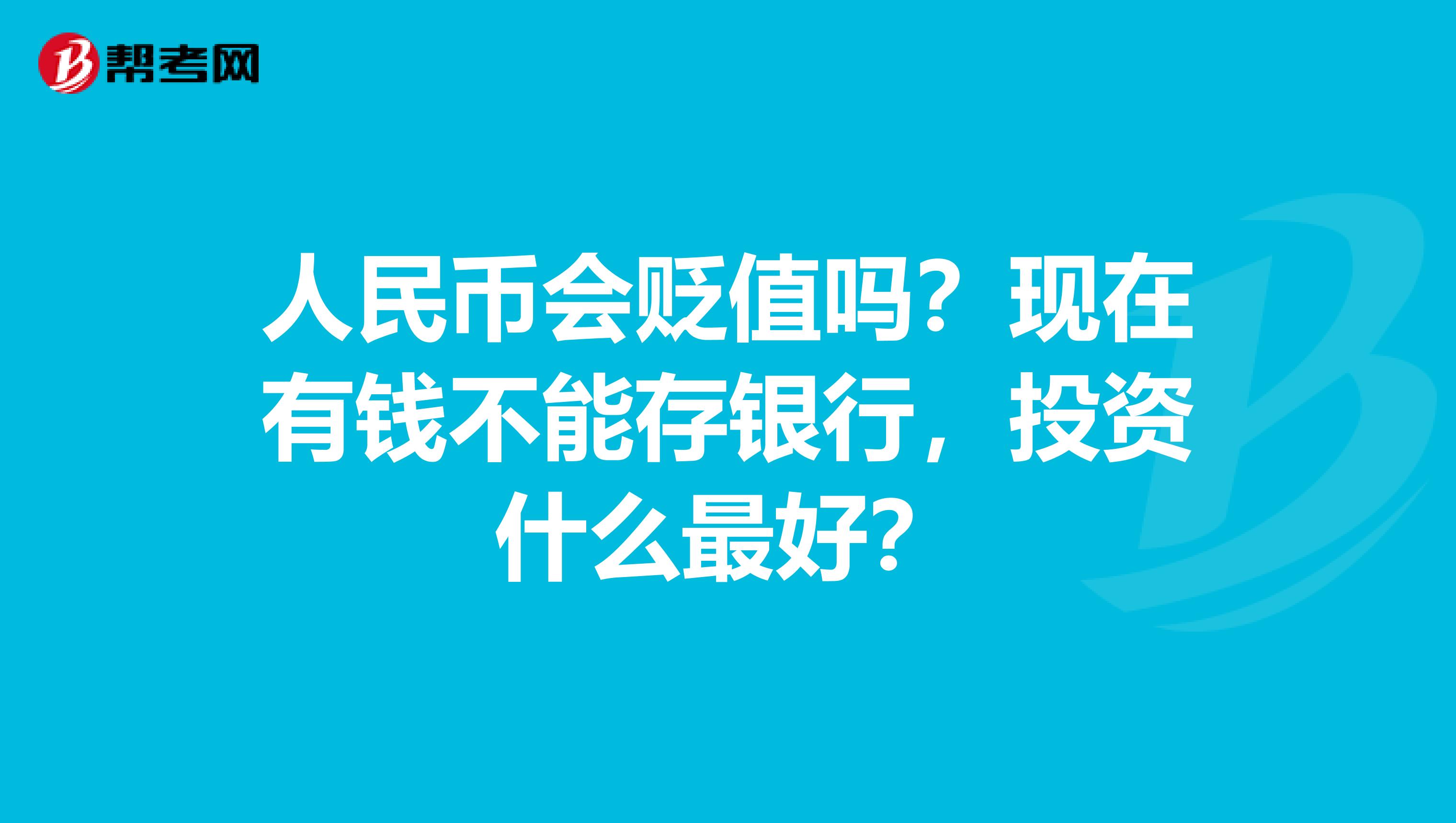 人民币会贬值吗?现在有钱不能存银行,投资什么最好?