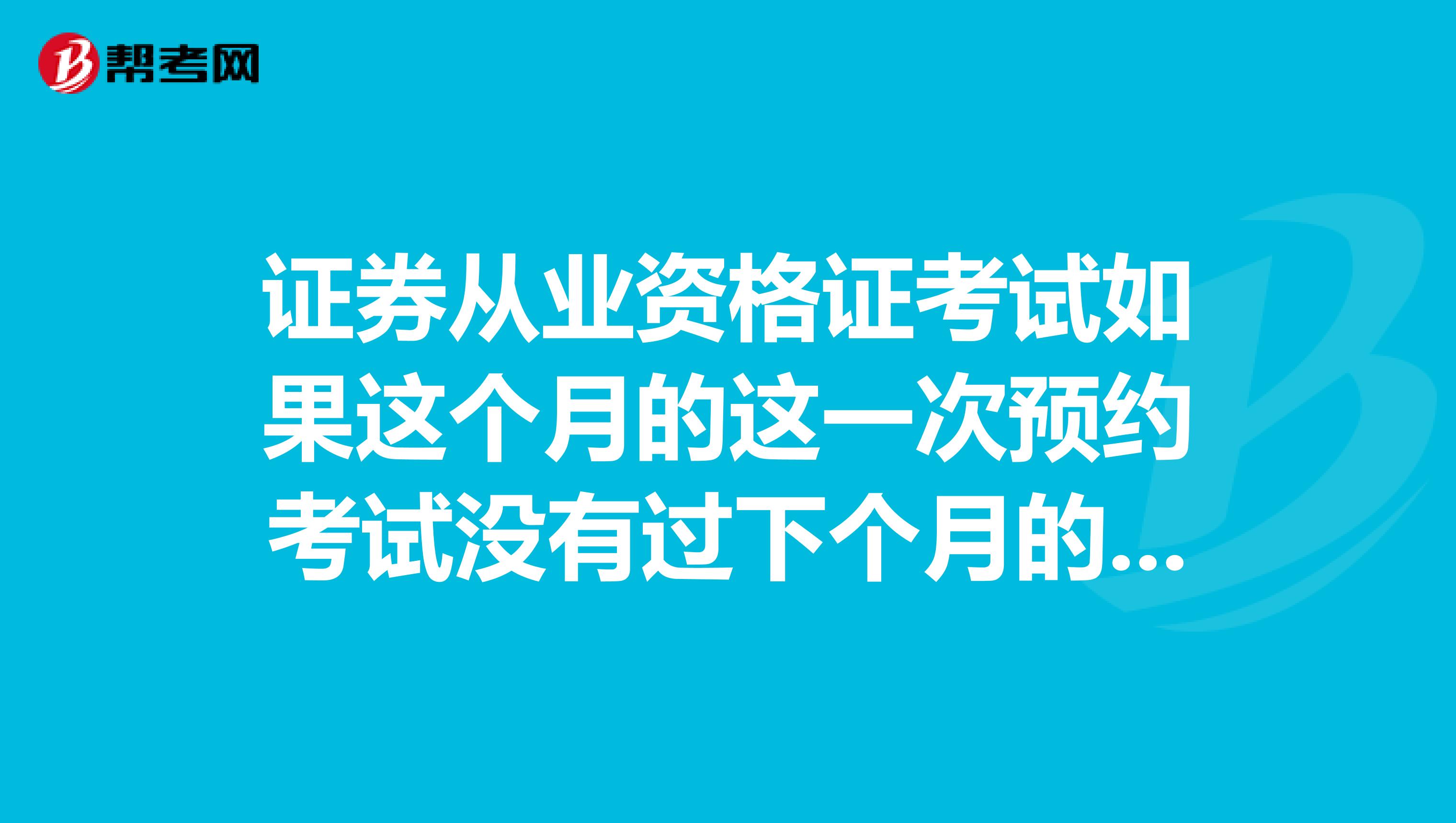 证券从业资格证考试如果这个月的这一次预约考试没有过下个月的预约考试还能报同一门吗