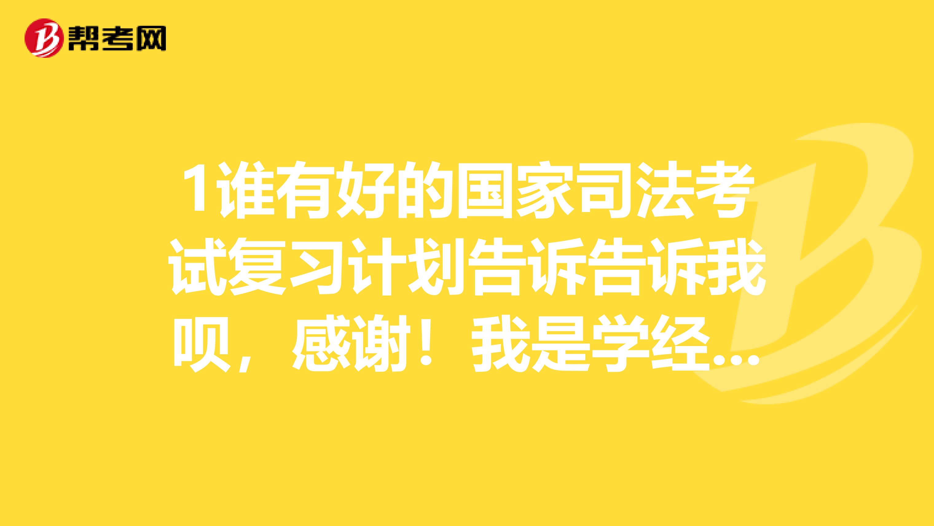 1谁有好的国家司法考试复习计划告诉告诉我呗,感谢!我是学经济法学的