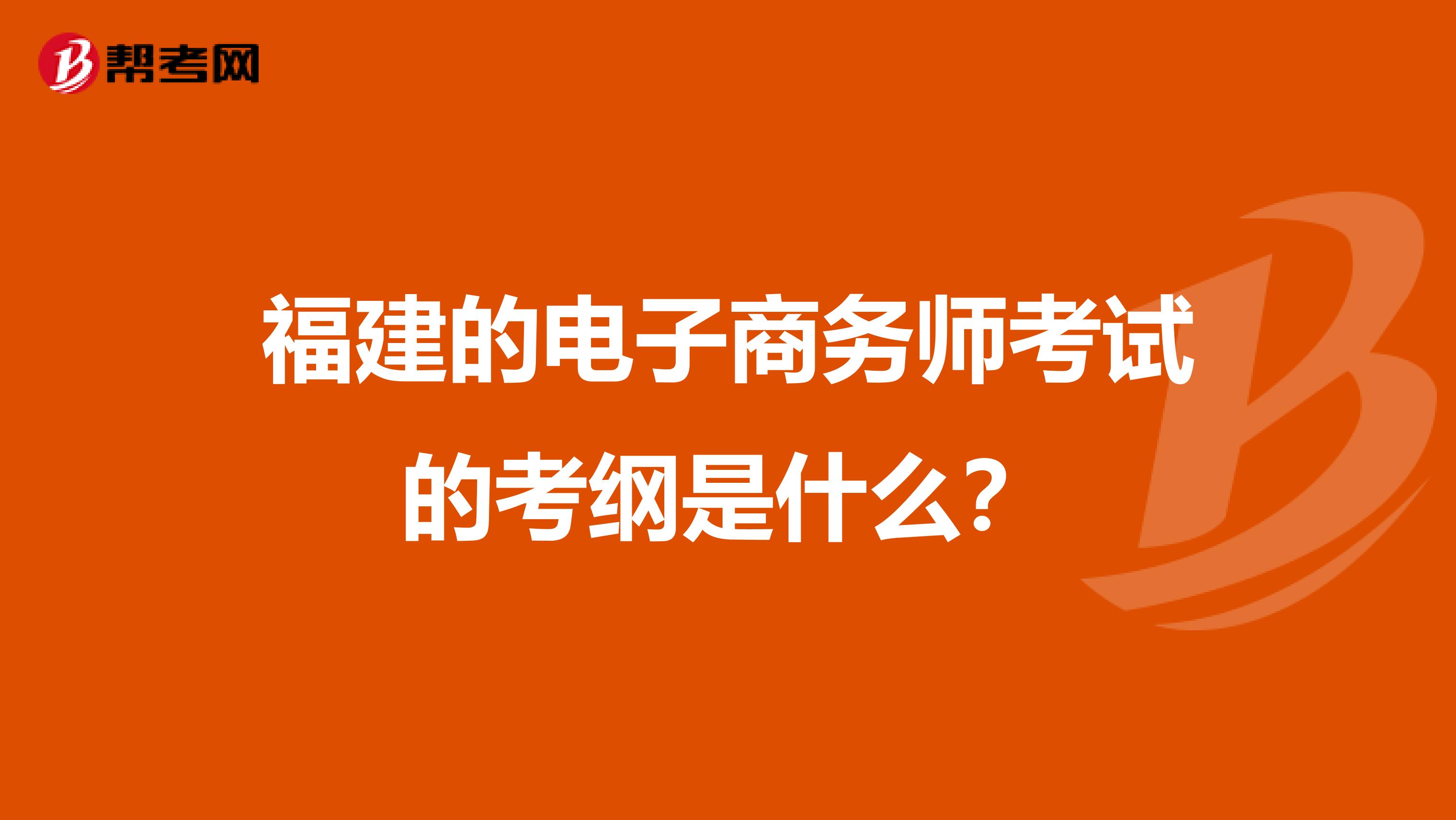 福建的电子商务师考试的考纲是什么?