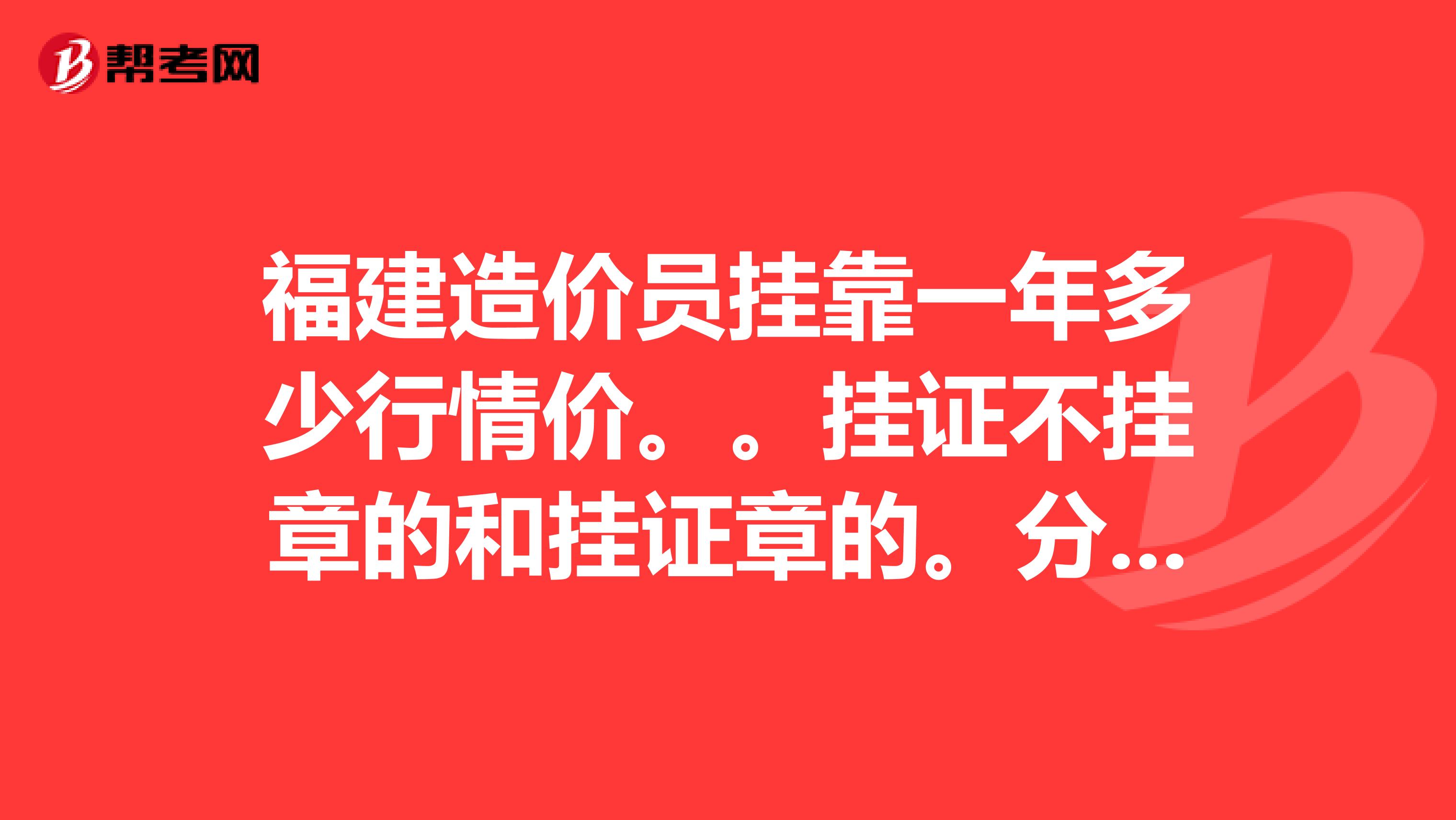 福建造价员兼职一年多少行情价。。挂证不挂章的和挂证章的。分别是?不懂得别乱回答。