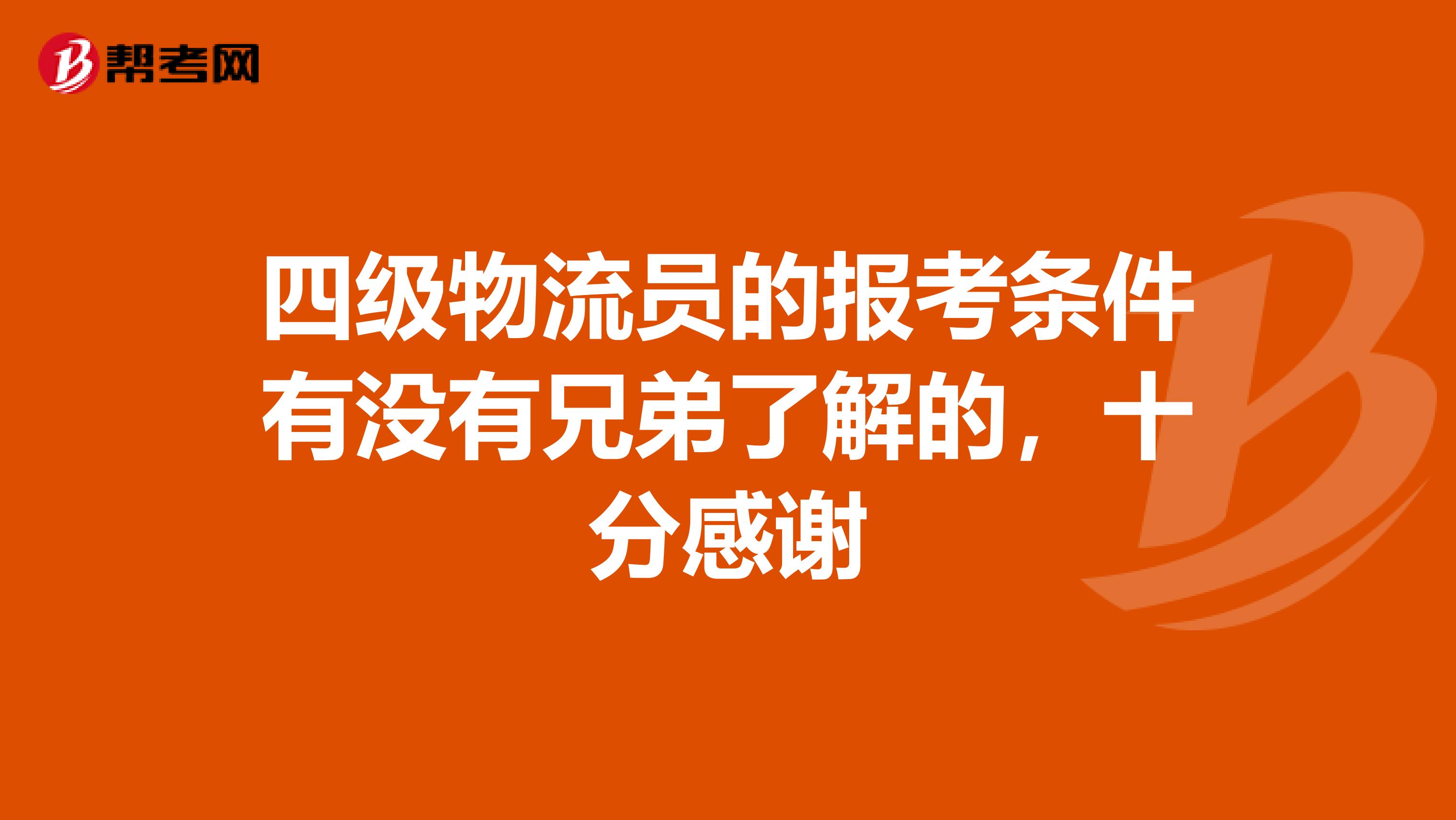四级物流员的报考条件有没有兄弟了解的,十分感谢