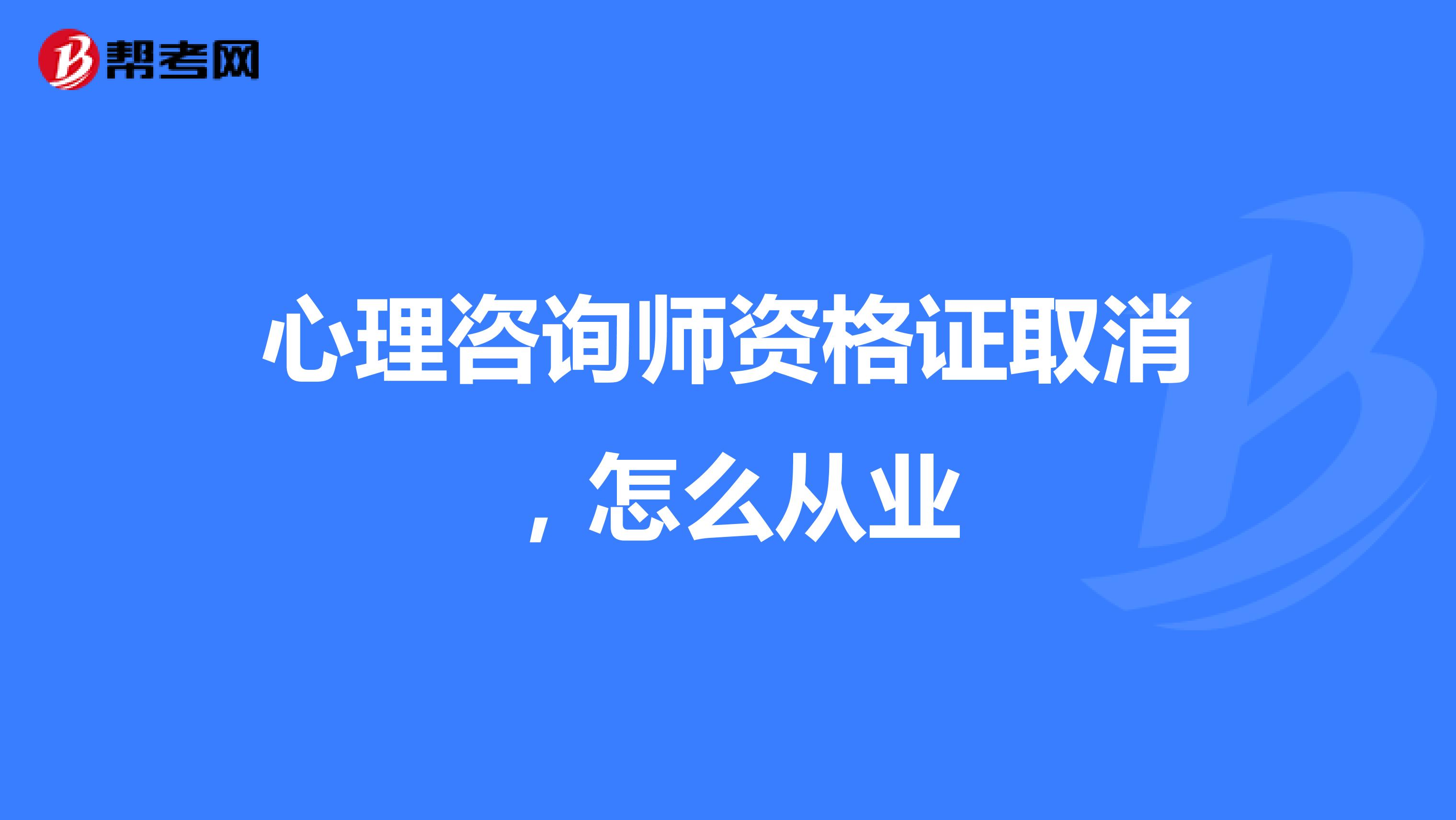心理咨询师资格证取消，怎么从业