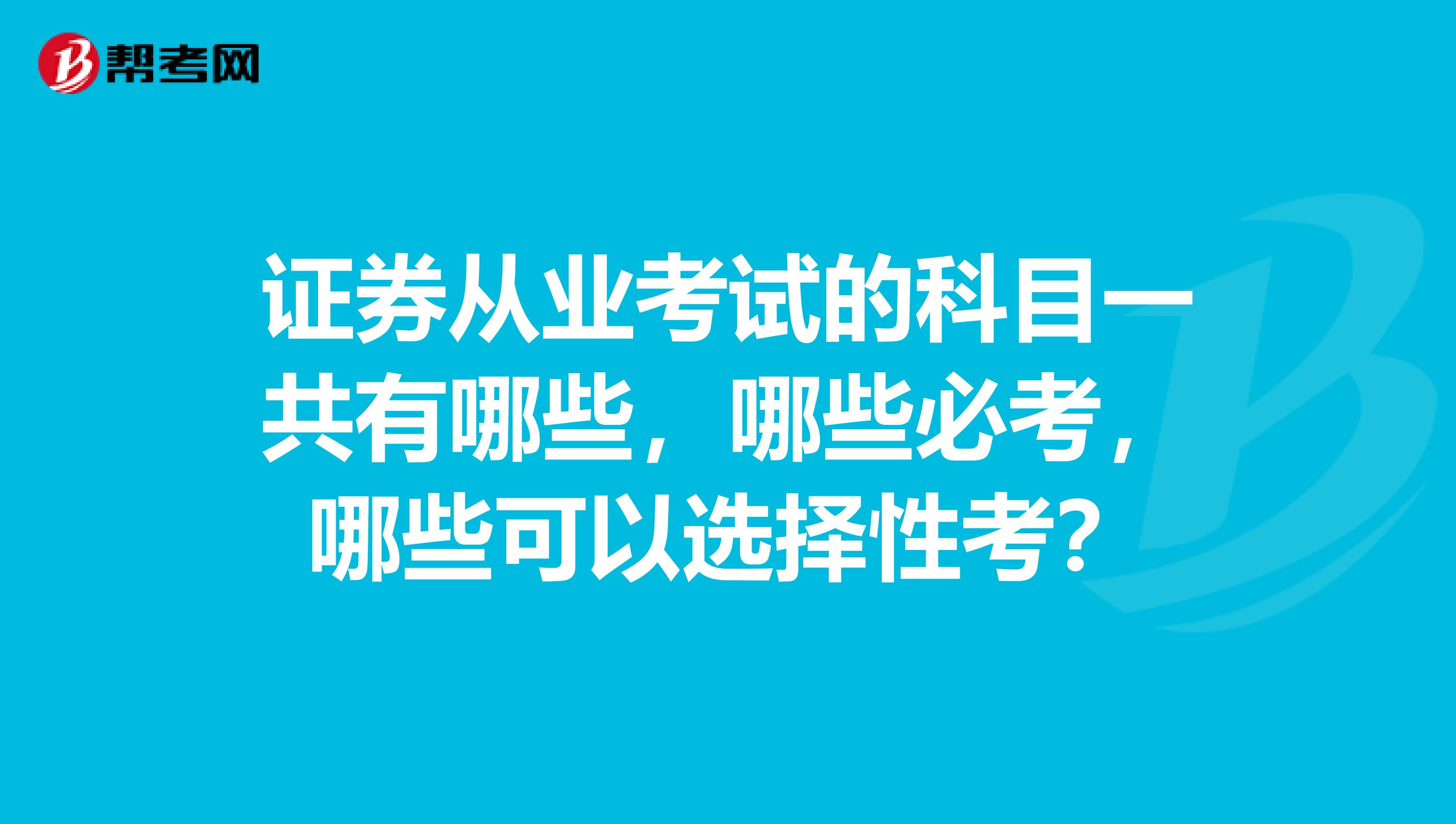 证券从业考试的科目一共有哪些,哪些必考,哪些可以选择性考?