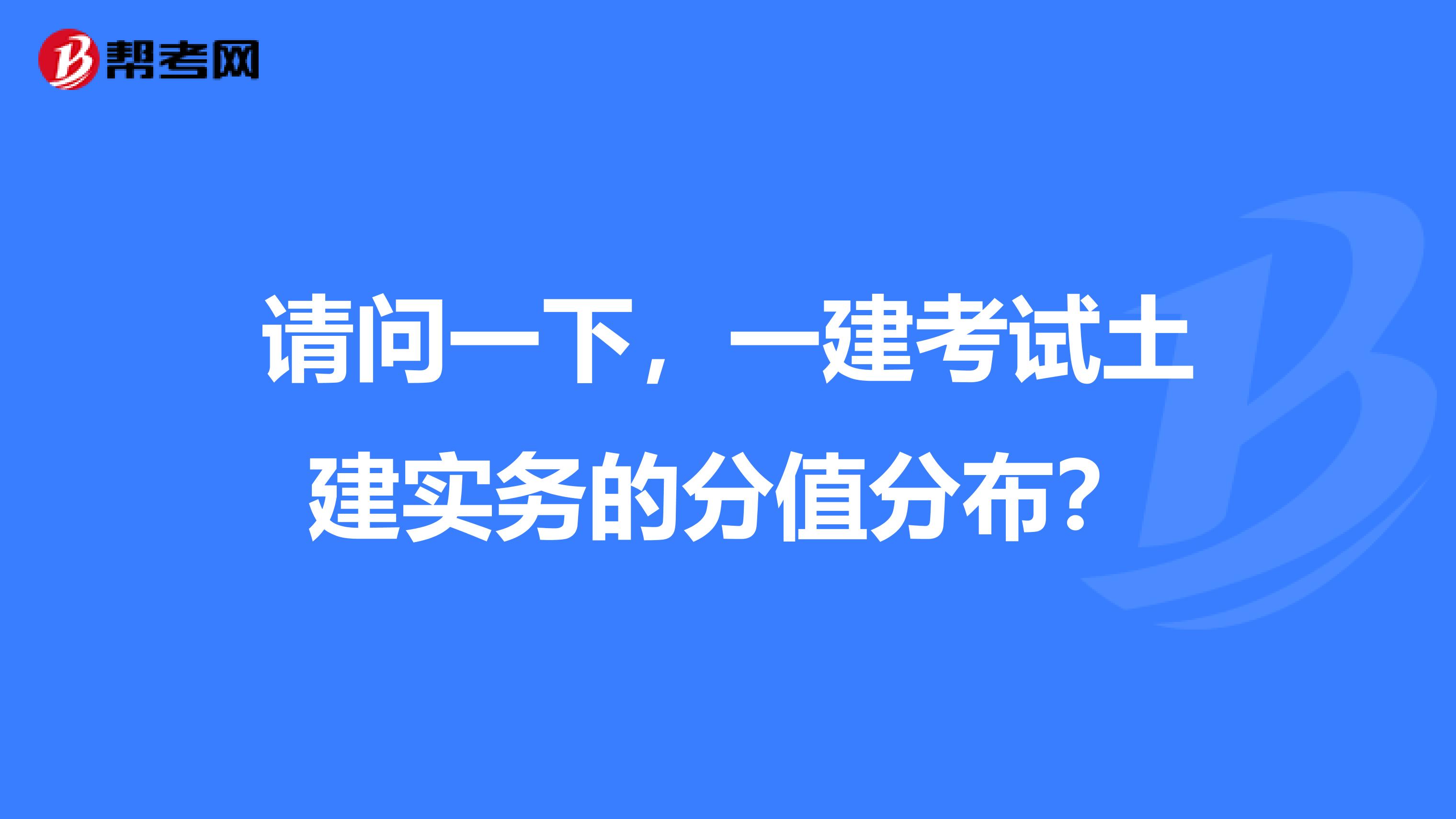 请问一下，一建考试土建实务的分值分布？