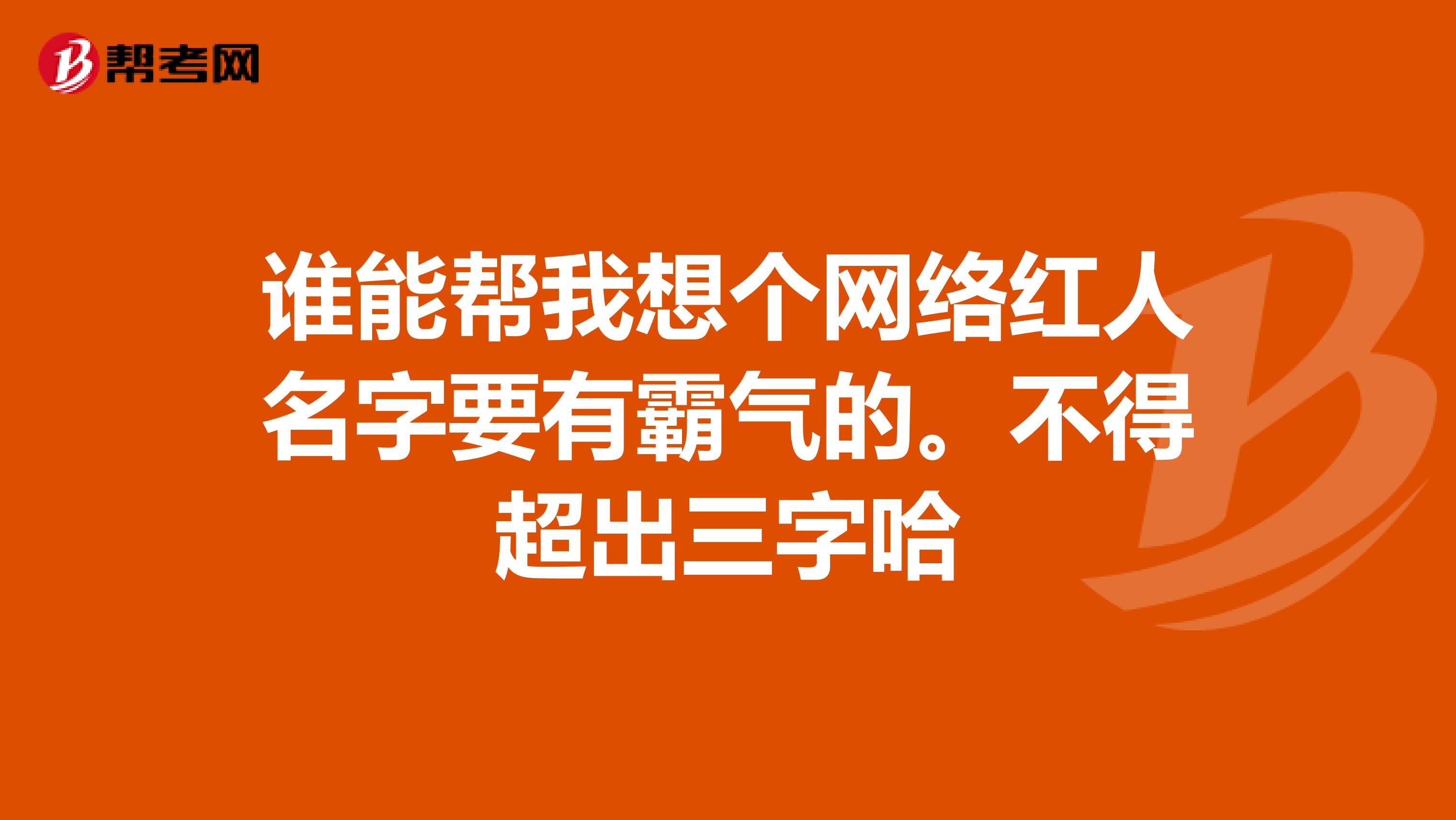 谁能帮我想个网络红人名字要有霸气的。不得超出三字哈