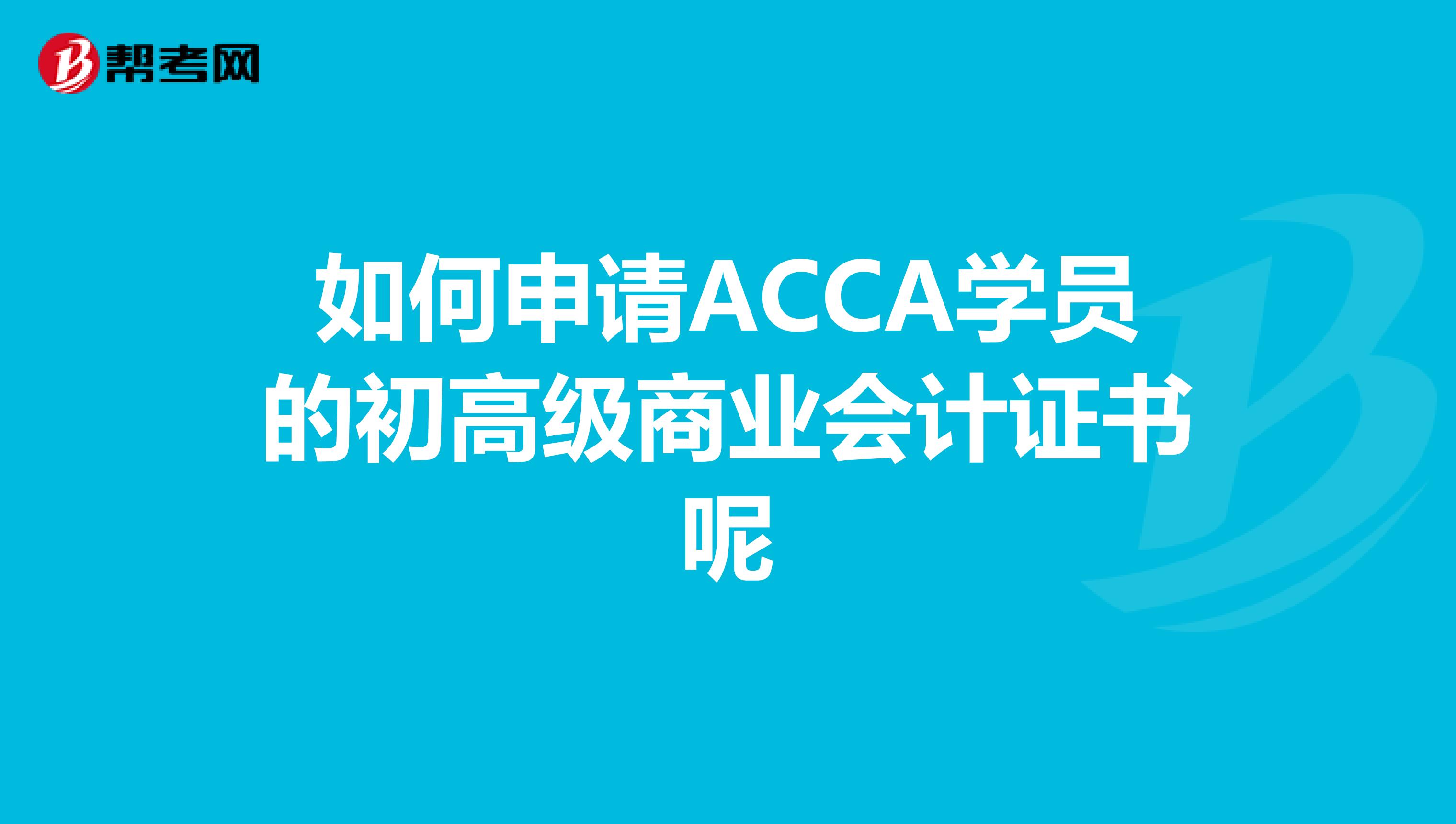 如何申请ACCA学员的初高级商业会计证书呢
