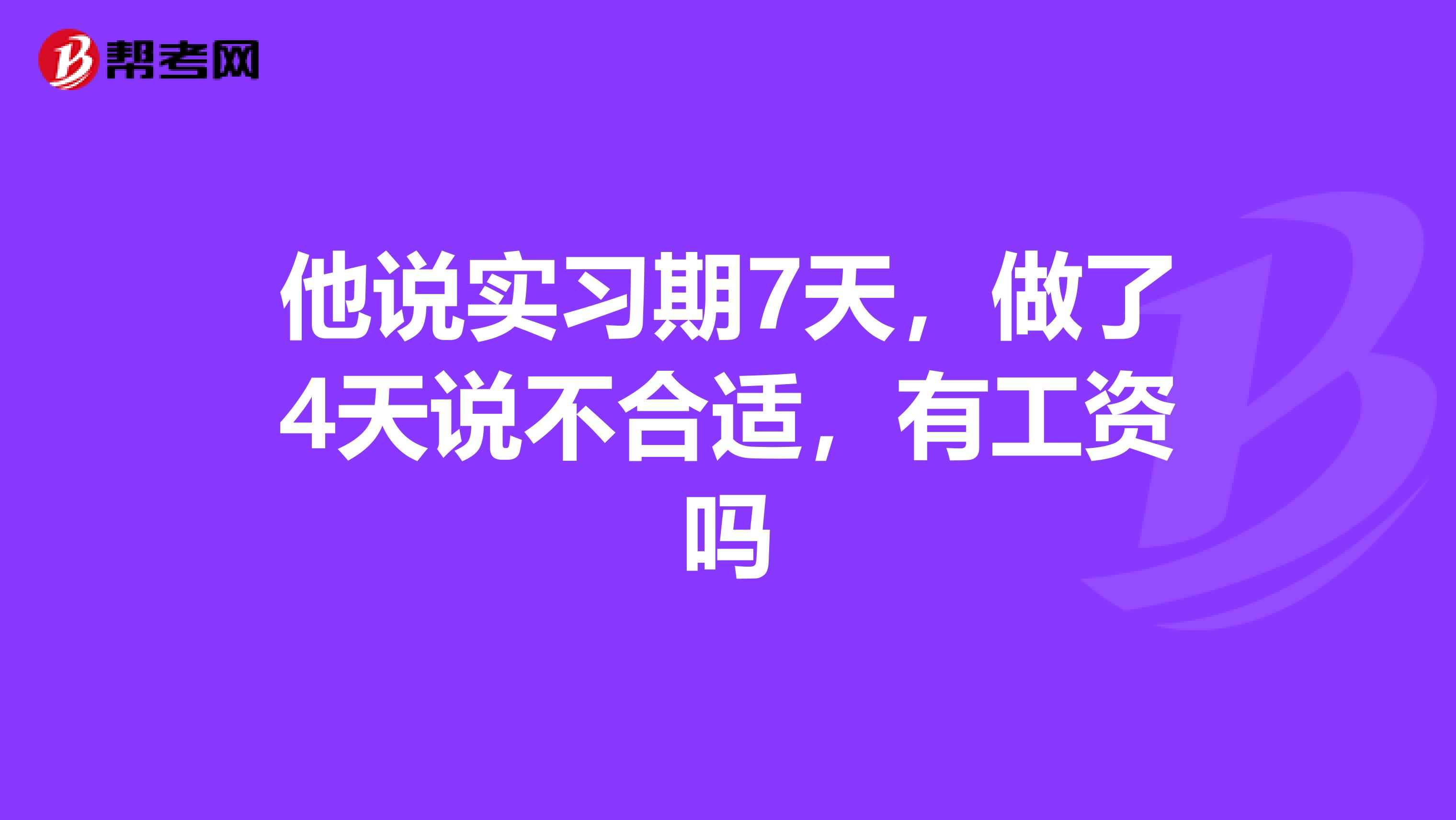 他说实习期7天,做了4天说不合适,有工资吗