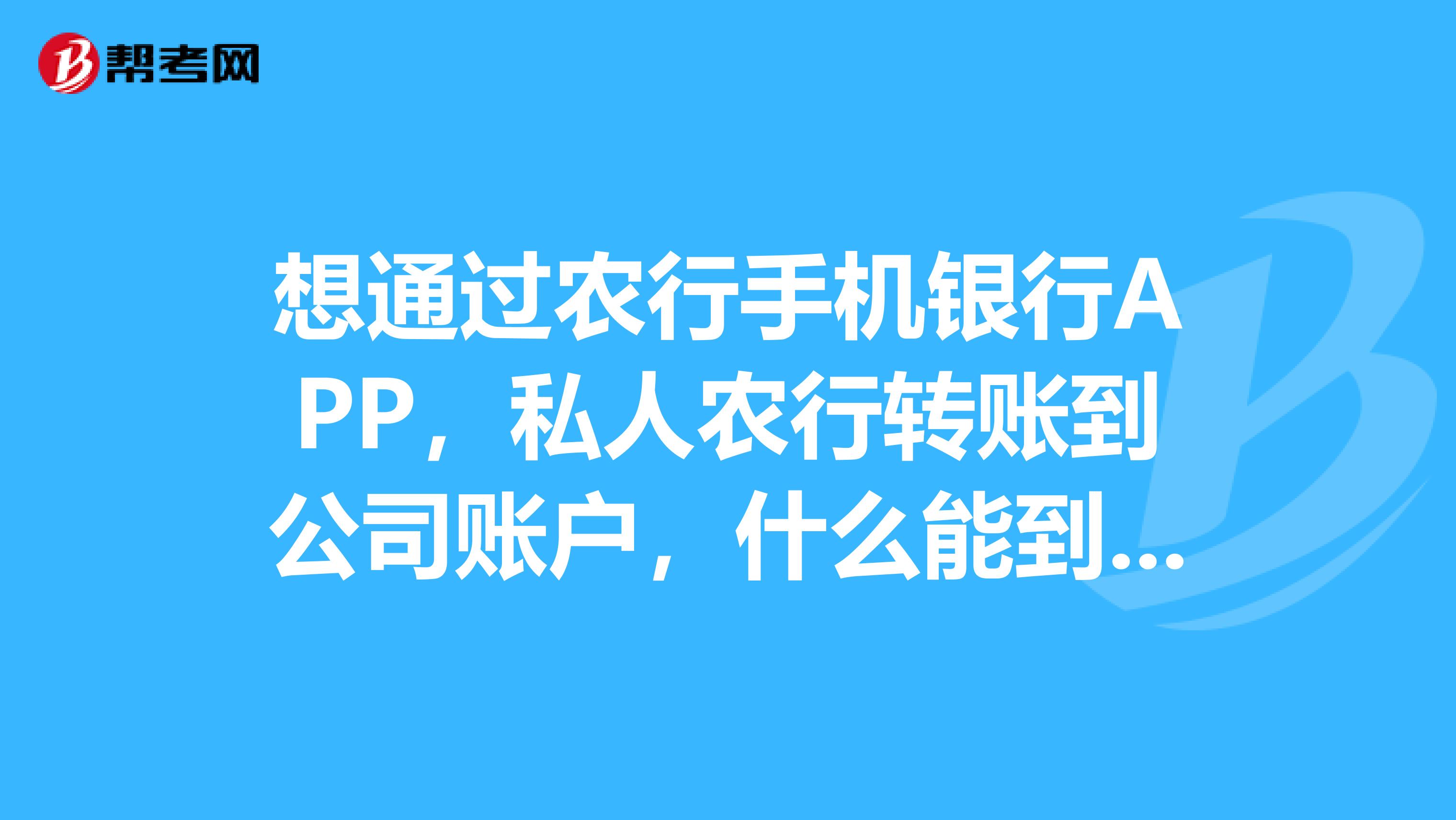 想通过农行手机银行APP,私人农行转账到公司账户,什么能到账?公司账户是工行,第一次转。